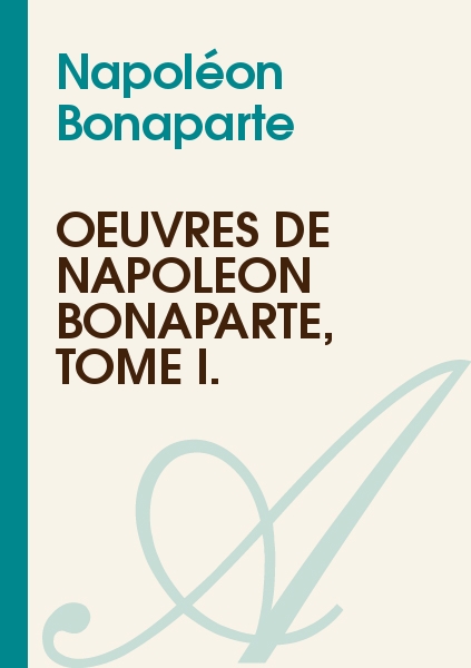 Oeuvres de Napoléon Bonaparte, Tome I.