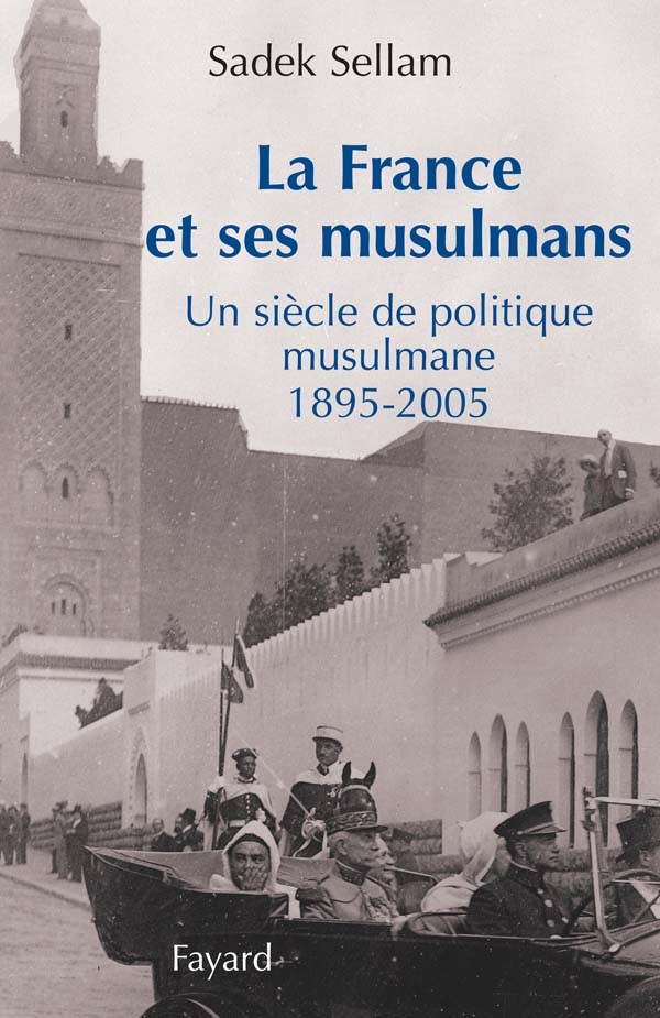 La France et ses musulmans : Un siècle de politique musulmane (1895-2005)