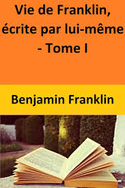 Vie de Franklin, écrite par lui-même - Tome I