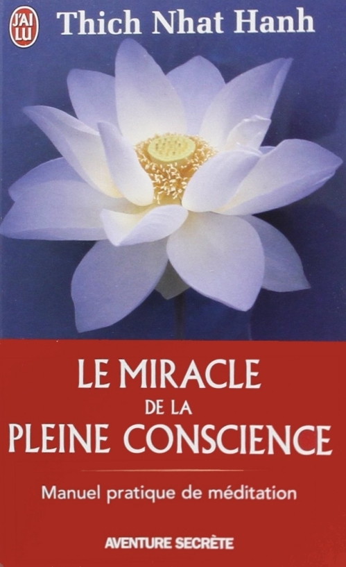 Le Miracle de la pleine conscience - Manuel pratique de méditation