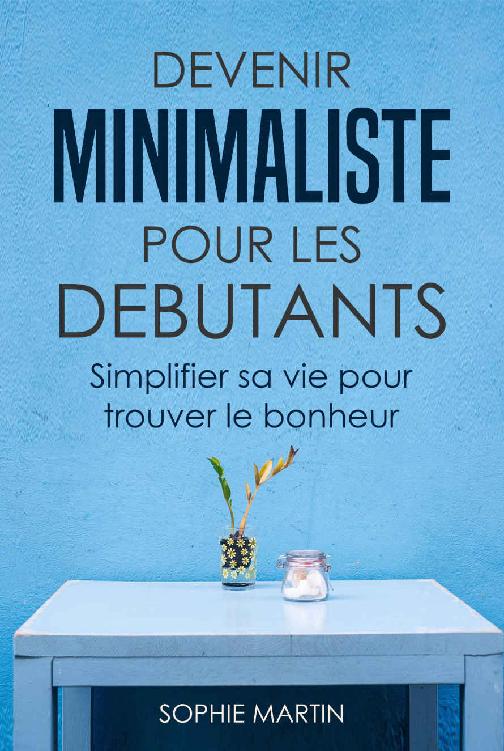 Devenir minimaliste pour les débutants: Simplifier sa vie pour trouver le bonheur