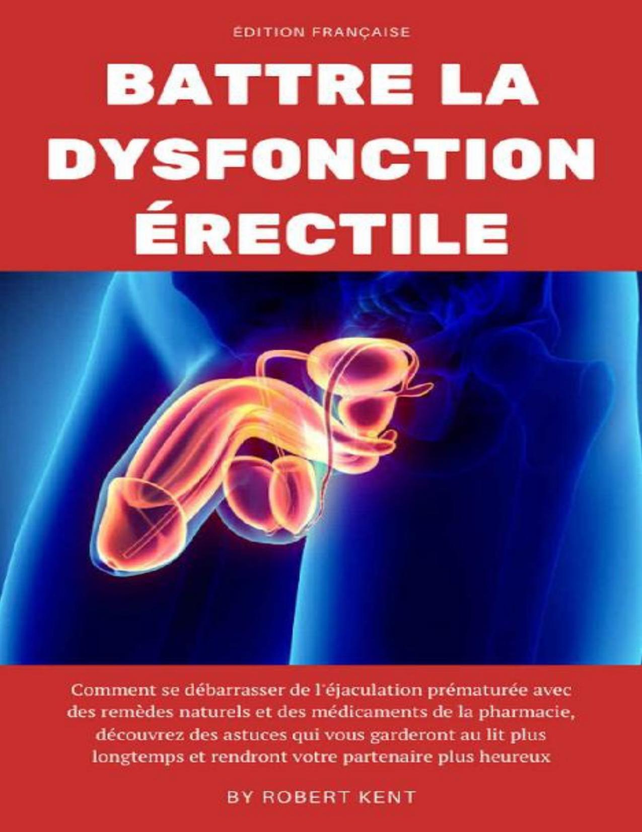 Battre la dysfonction érectile: Comment éliminer l'éjaculation précoce avec des remèdes naturels et des médicaments en pharmacie, pour rendre votre partenaire plus heureux