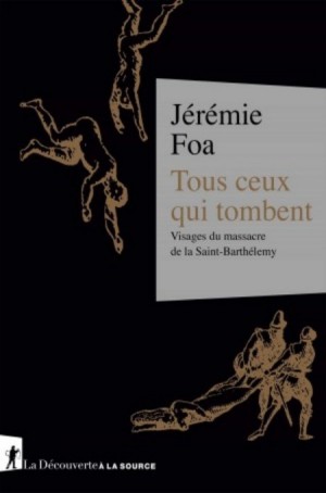 Tous ceux qui tombent - Visages du massacre de la Saint-Barthélemy