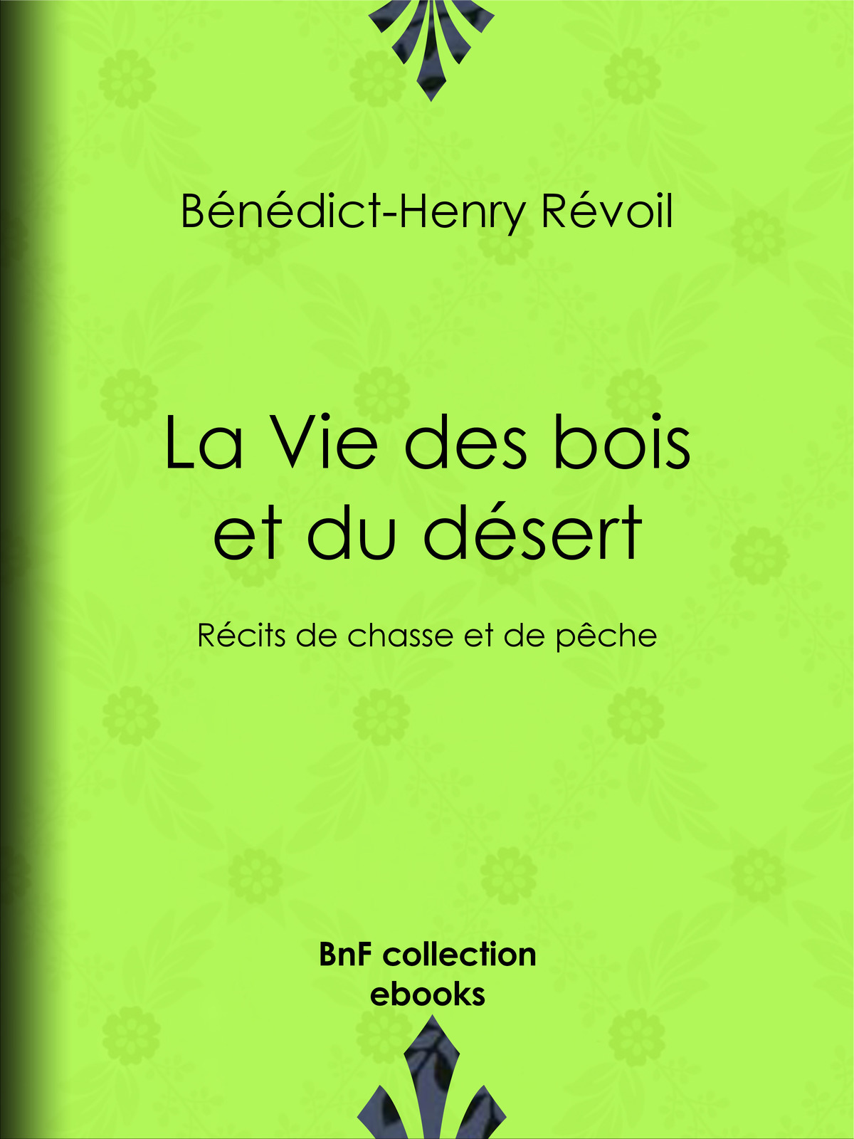 La Vie des bois et du désert Récits de chasse et de pêche - Récits de chasse et de pêche