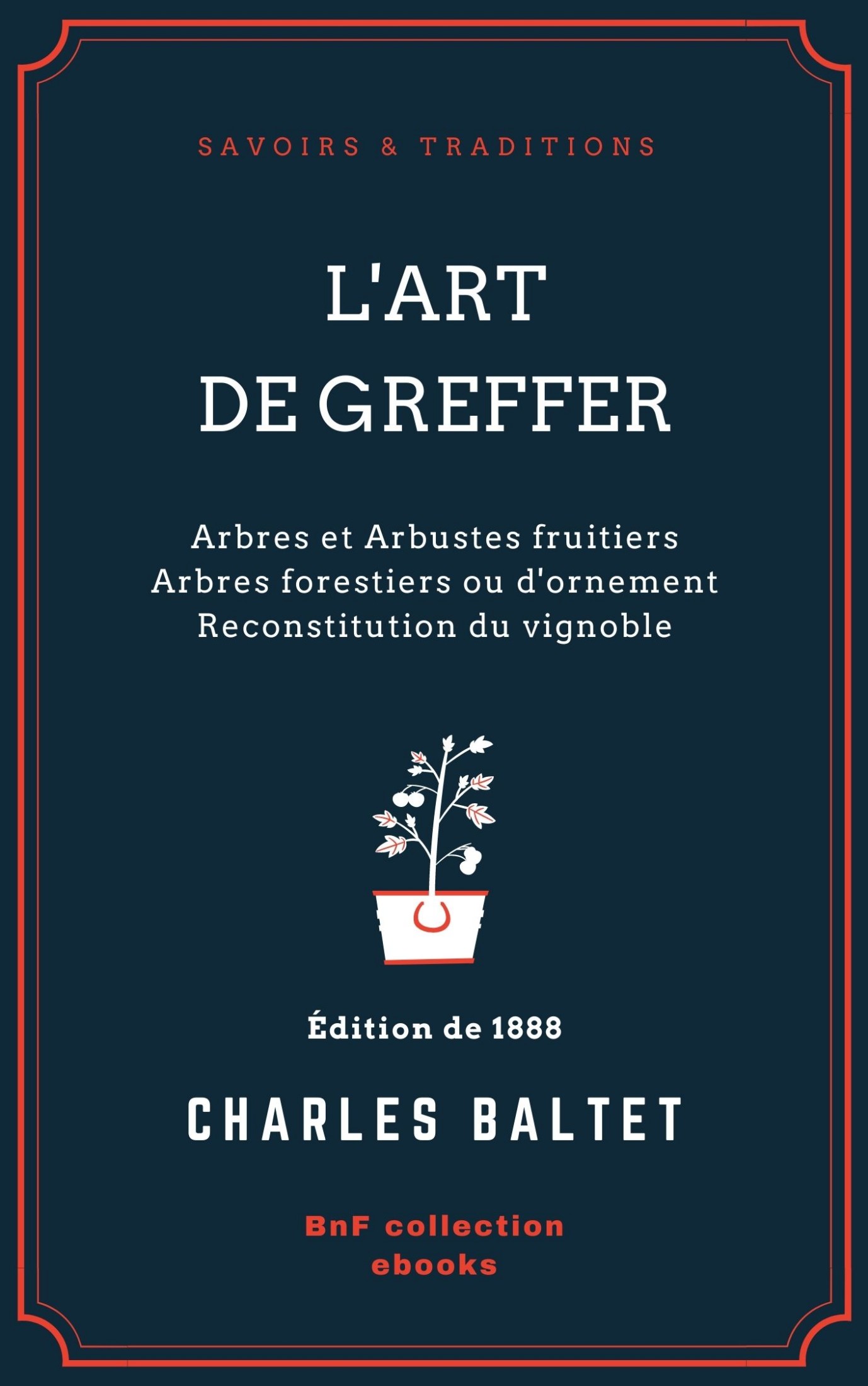 L’Art de greffer - Arbres et Arbustes fruitiers - Arbres forestiers ou d’ornement - Reconstitution du vignoble