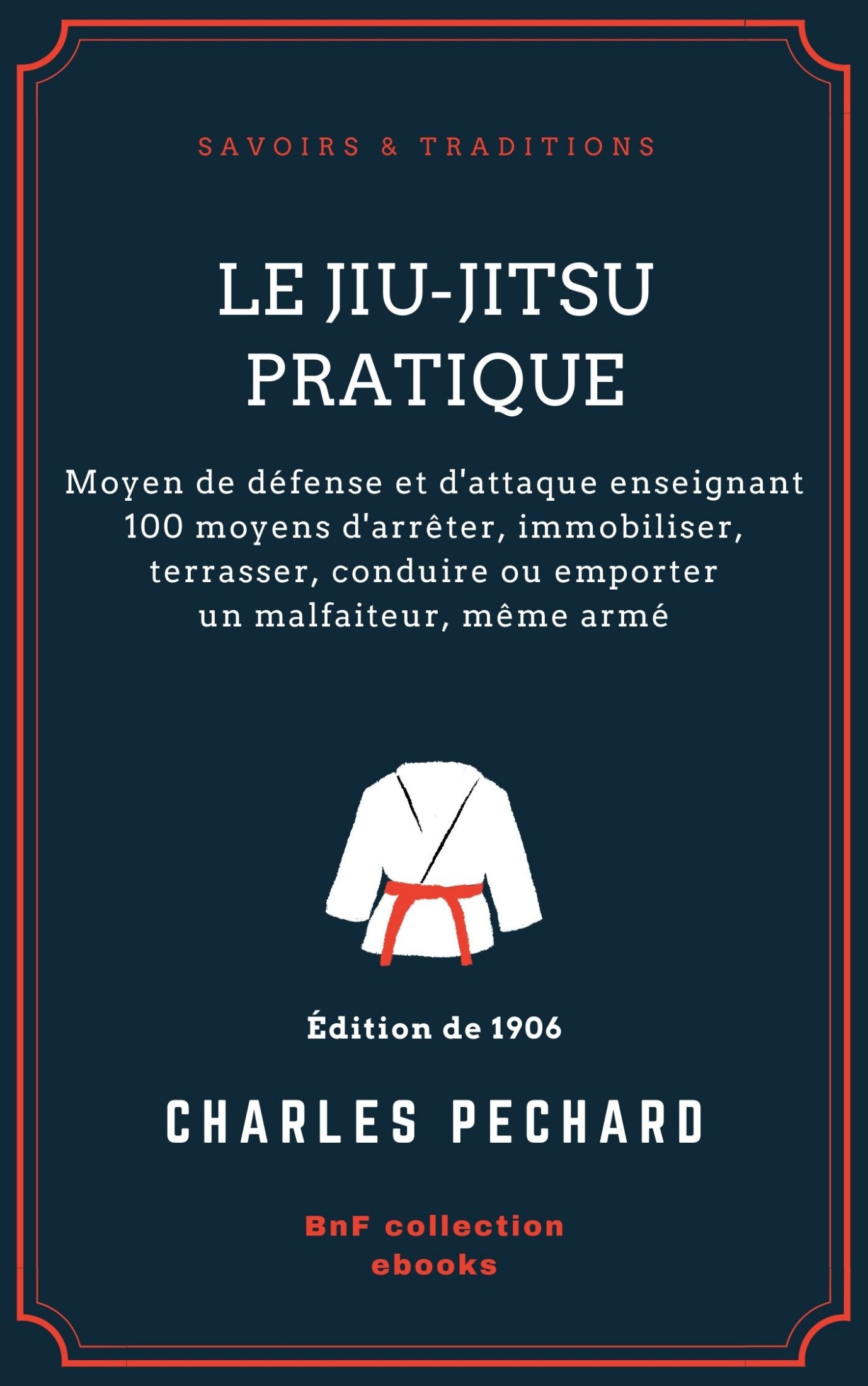 Le Jiu-Jitsu pratique - Moyen de défense et d’attaque enseignant 100 moyens d’arrêter, immobiliser, terrasser, conduire ou emporter un malfaiteur, même armé