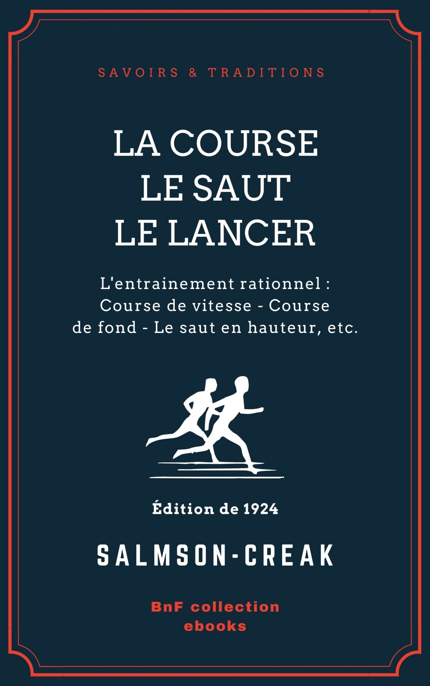 La Course - Le Saut - Le Lancer - L’entraînement rationnel : Course de vitesse - Course de fond - Le saut en hauteur - Le saut en longueur - Le lancer : du poids, du disque, du javelot