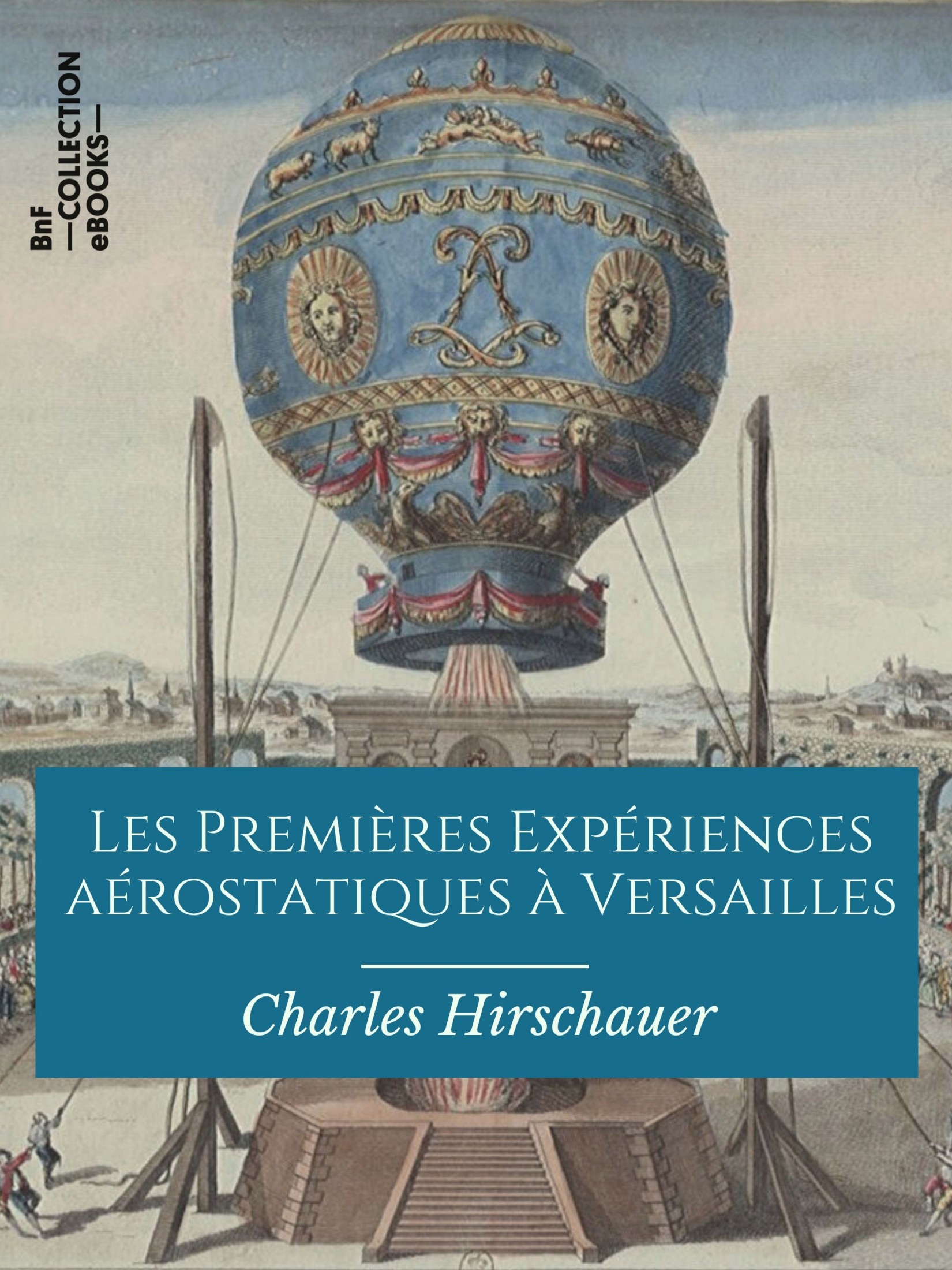 Les Premières Expériences aérostatiques à Versailles - 19 septembre 1783-23 juin 1784