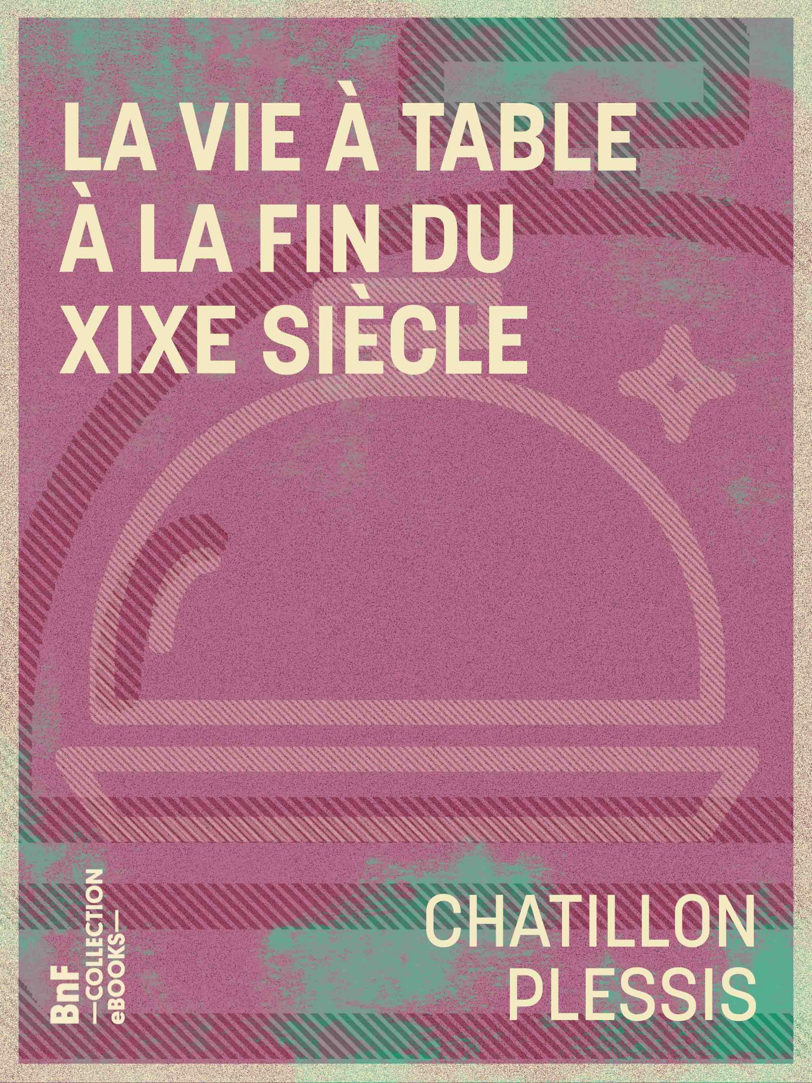 La vie à table à la fin du XIXe siècle - Théorie, pratique et historique de gastronomie moderne