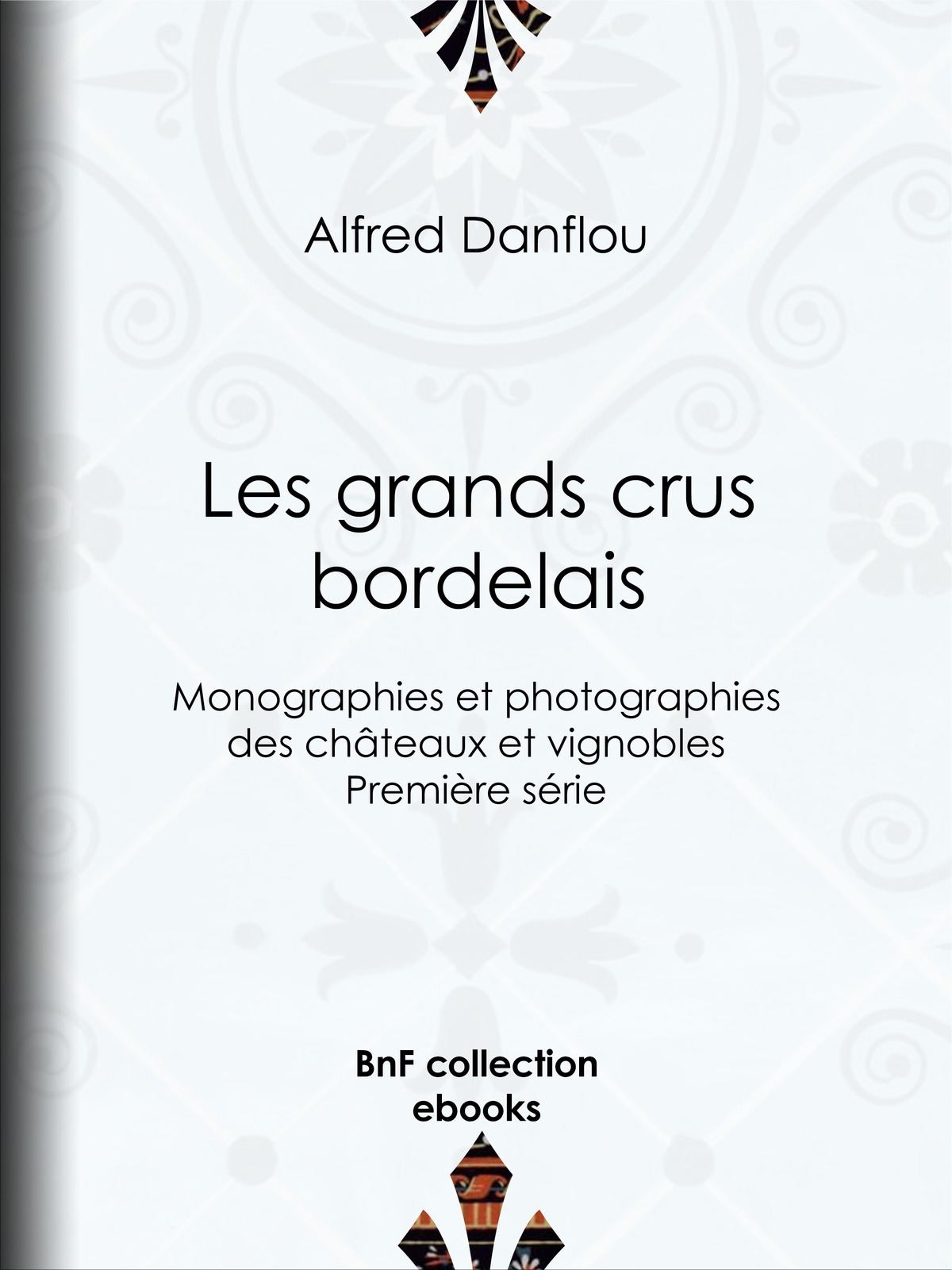 Les grands crus bordelais : monographies et photographies des châteaux et vignobles - Première série