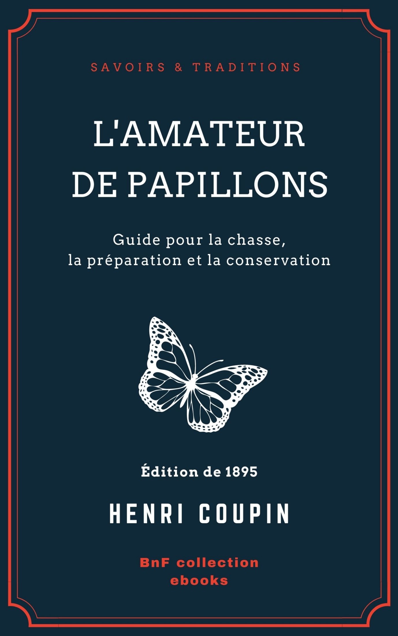 L’Amateur de papillons - Guide pour la chasse, la préparation et la conservation