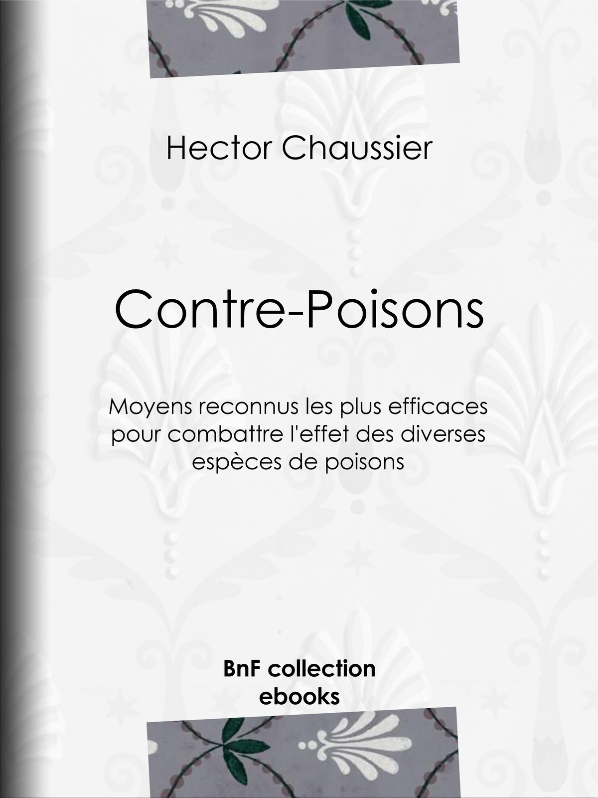 Contre-Poisons - Moyens reconnus les plus efficaces pour combattre l’effet des diverses espèces de poisons