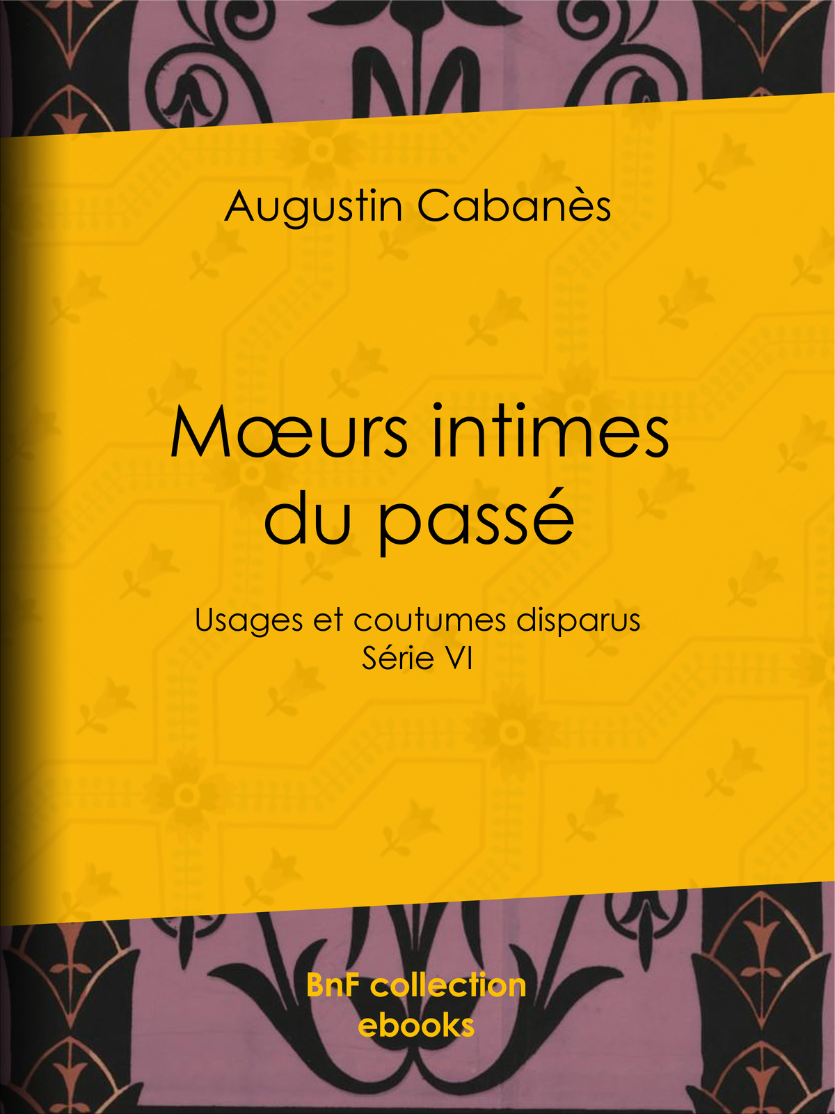 Mœurs intimes du passé - Usages et coutumes disparus - Série VI