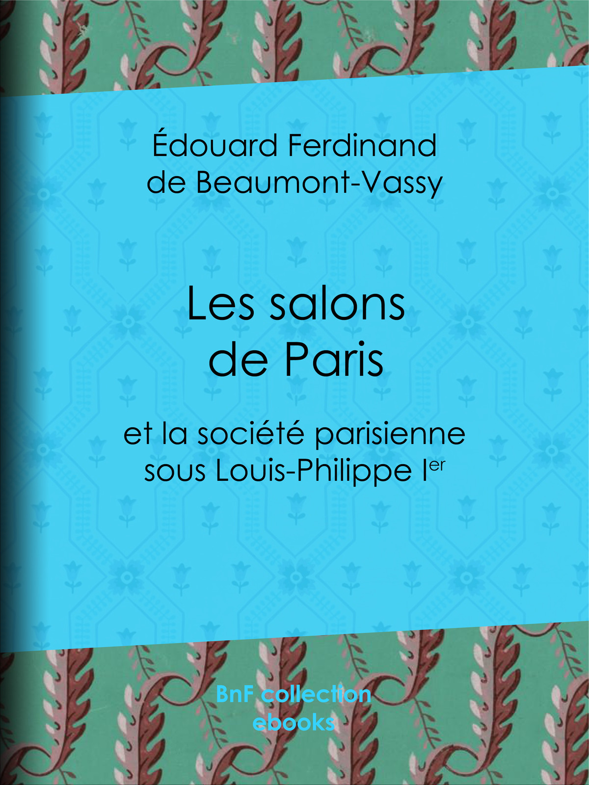 Les Salons de Paris - et La Société Parisienne sous Louis-Philippe Ier
