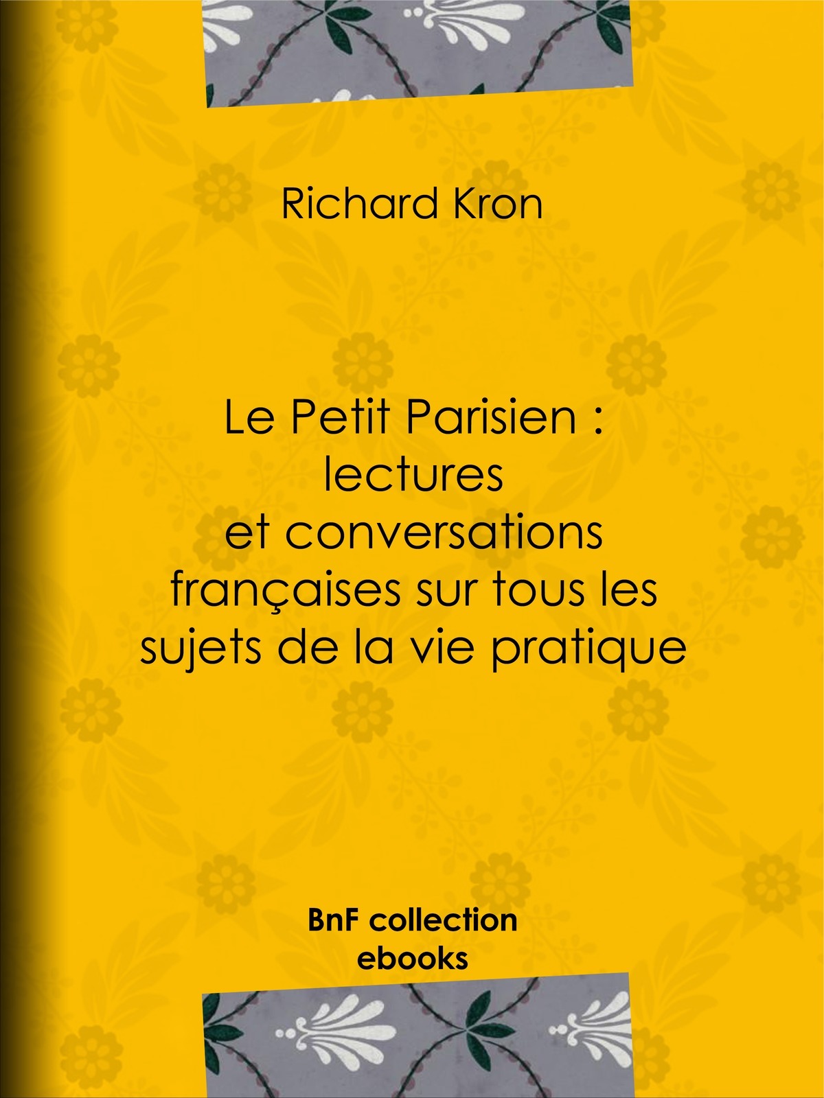 Le Petit Parisien : lectures et conversations françaises sur tous les sujets de la vie pratique - À l'usage de ceux qui désirent connaître la langue courante