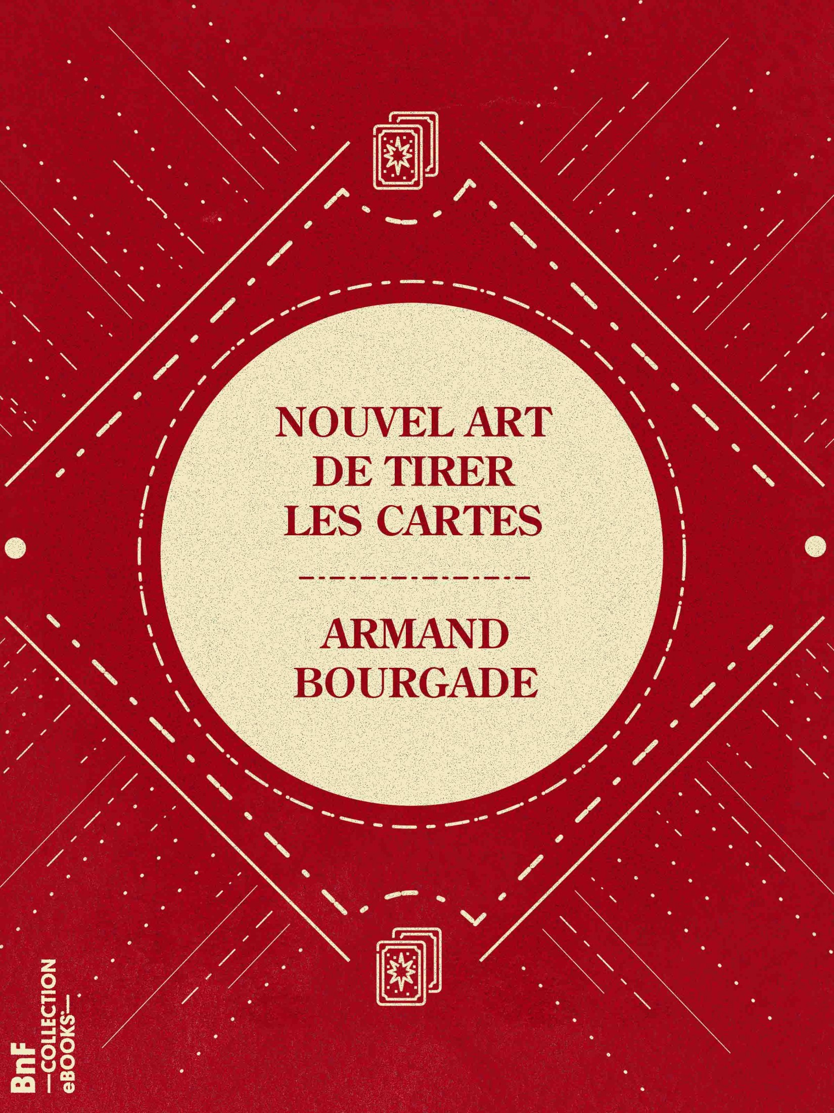 Nouvel art de tirer les cartes - ou La connaissance de l’avenir prédite par les cartes, précédé d’une notice historique sur les cartes et suivi de la manière de faire les réussites et d’un traité de chiromancie