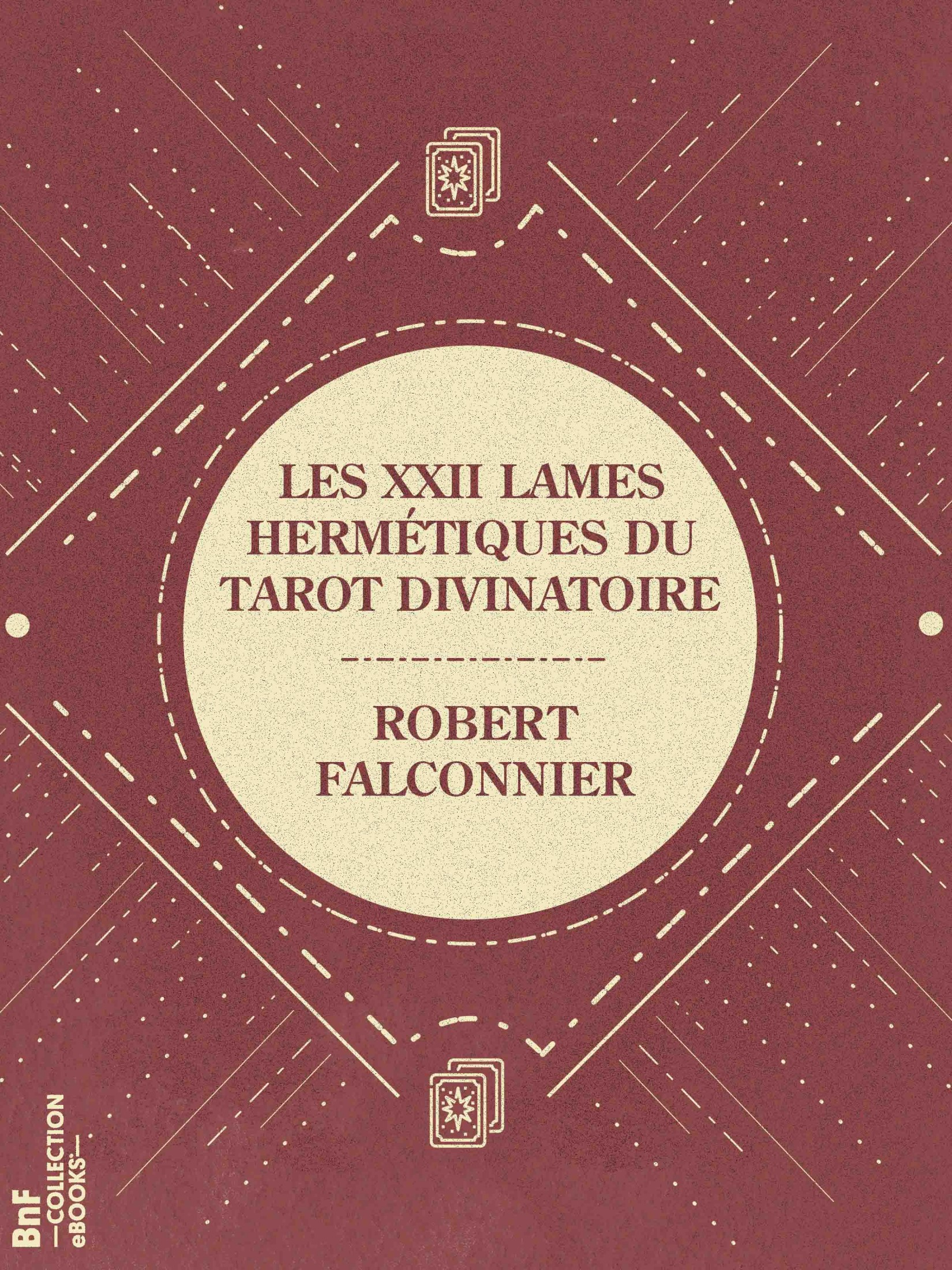 Les XXII Lames Hermétiques du Tarot divinatoire - Exactement reconstituées d’après les textes sacrés et selon la tradition des Mages de l’ancienne Égypte