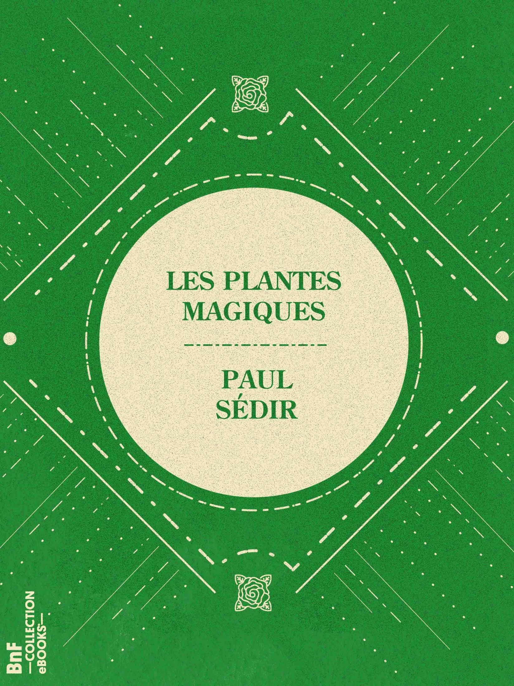 Les Plantes magiques - botanique occulte, constitution secrète des végétaux, vertus des simples, médecine hermétique, philtres, onguents, breuvages magiques, teintures, arcanes, élixirs spagyriques