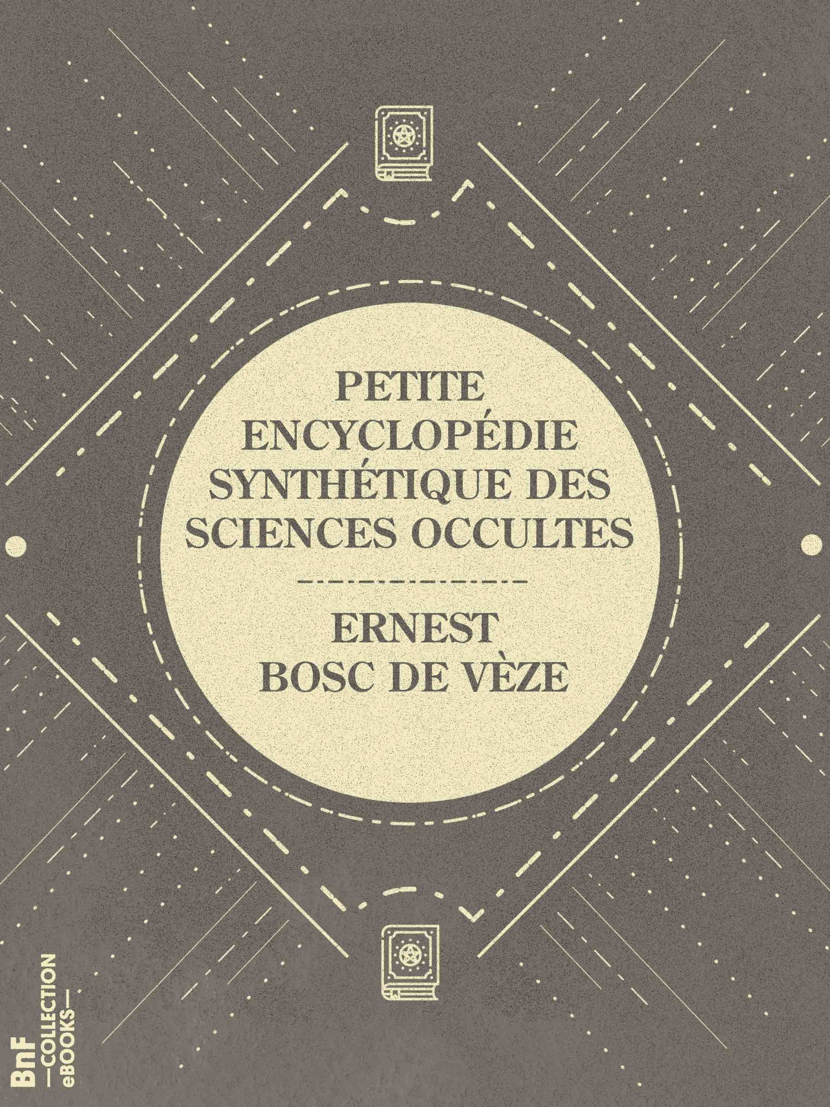 Petite encyclopédie synthétique des sciences occultes - Hermétisme, magie, oracles, divination, féérie, sybilles, météorologie physique et mystique, kabbale, nombres, sociétés secrètes, mouvement occultique contemporain, occultisme