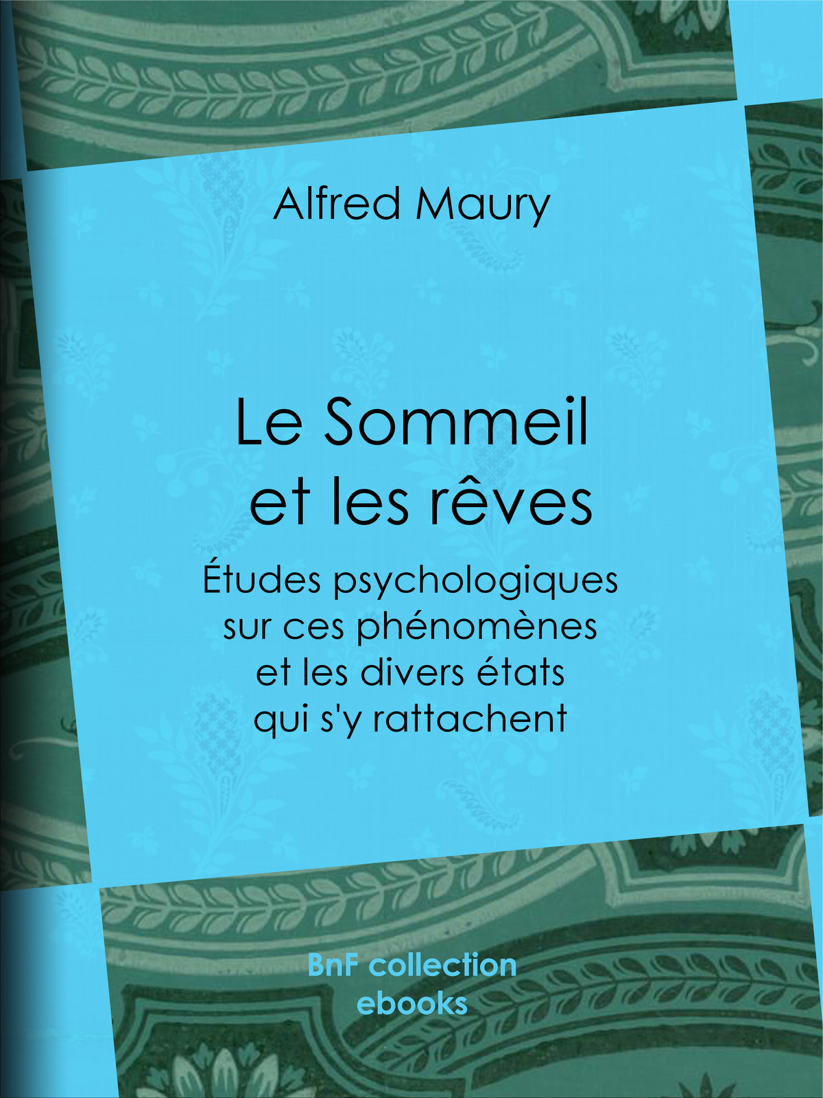 Le Sommeil et les rêves - Études psychologiques sur ces phénomènes et les divers états qui s'y rattachent, suivies de Recherches sur le développement de l'instinct et de l'intelligence dans leurs rapports avec le phénomène du sommeil