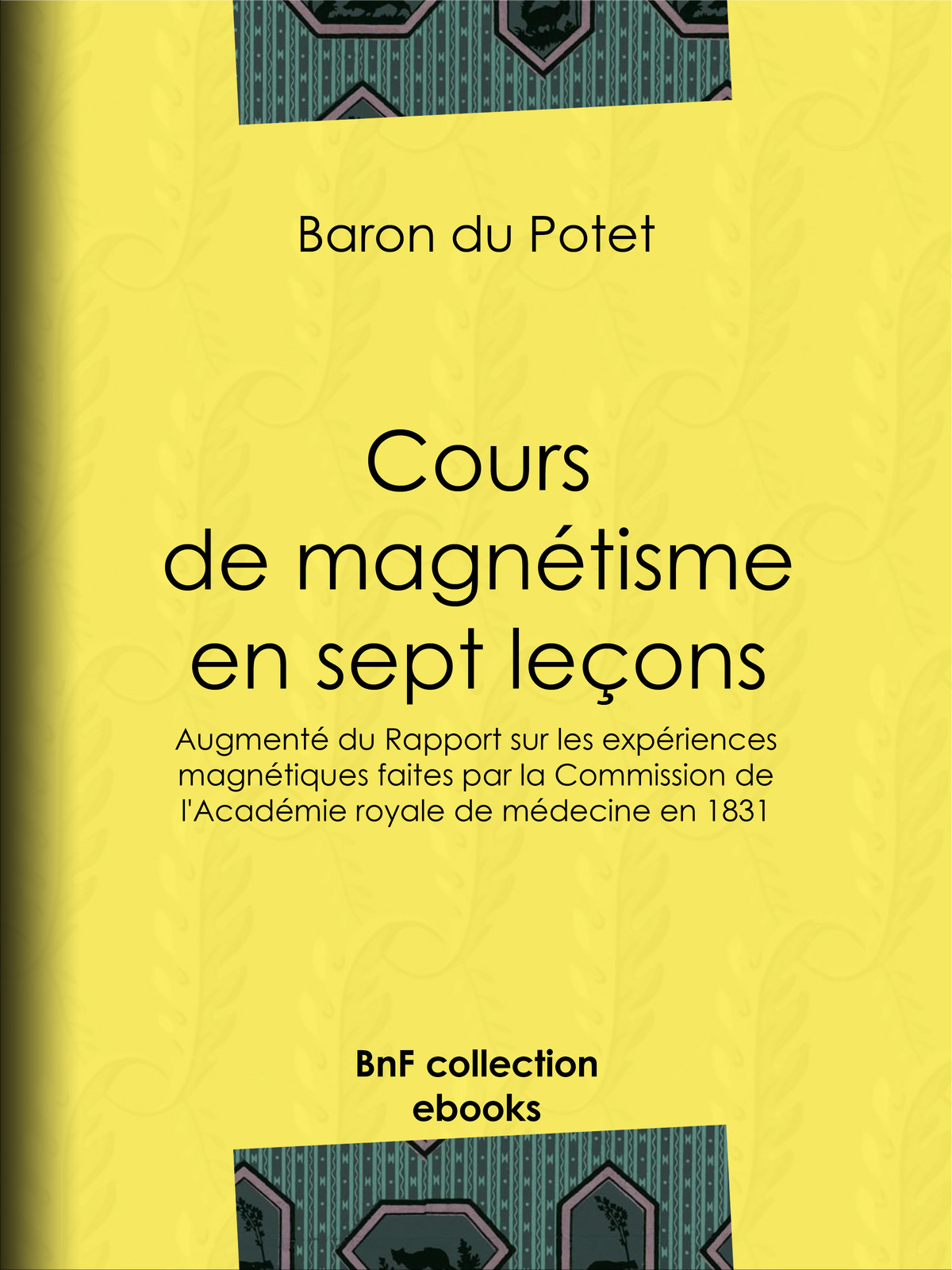 Cours de magnétisme en sept leçons - Augmenté du Rapport sur les expériences magnétiques faites par la Commission de l’Académie royale de médecine en 1831