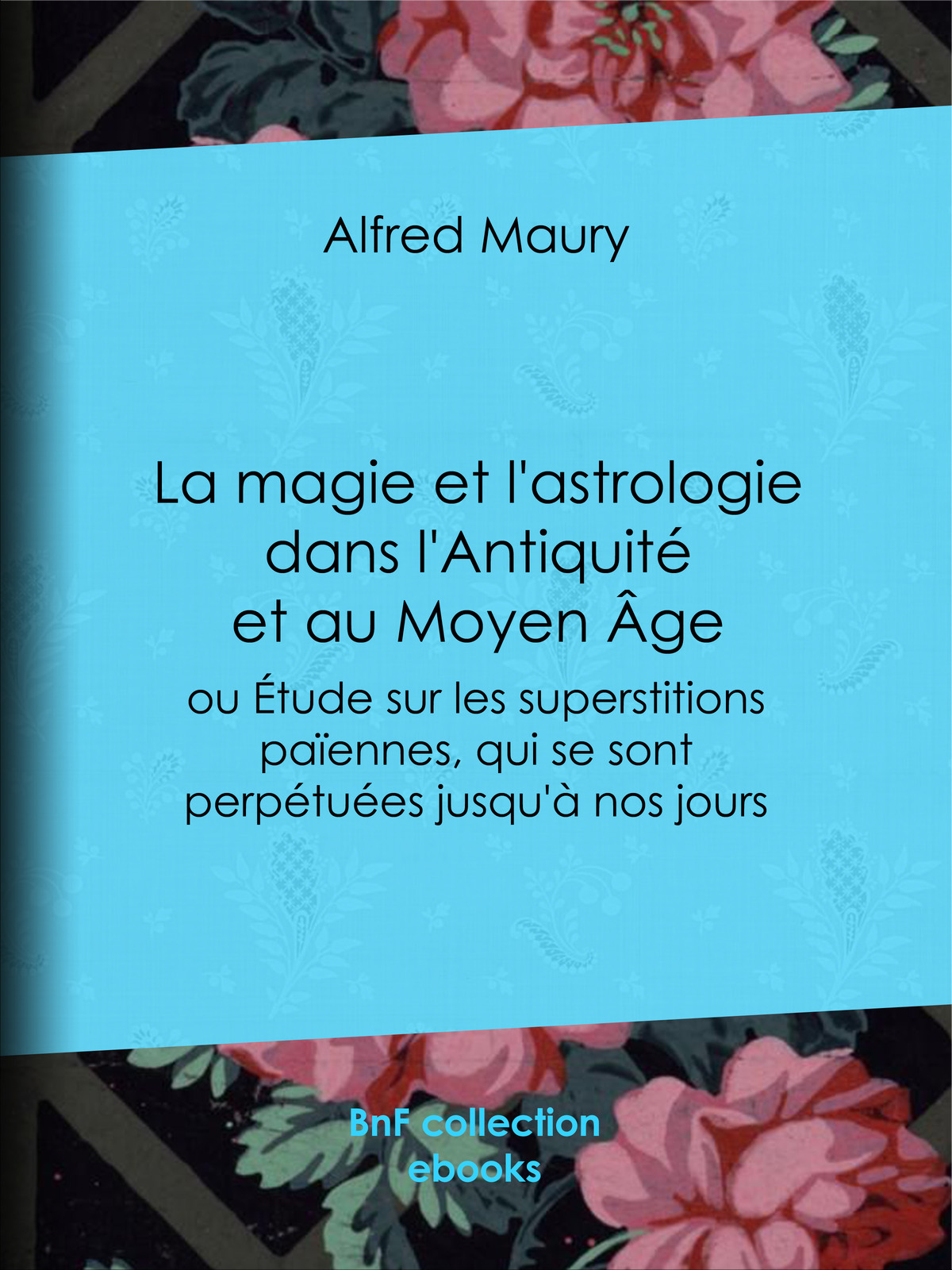La magie et l'astrologie dans l'Antiquité et au Moyen Age - ou Etude sur les superstitions païennes, qui se sont perpétuées jusqu'à nos jours