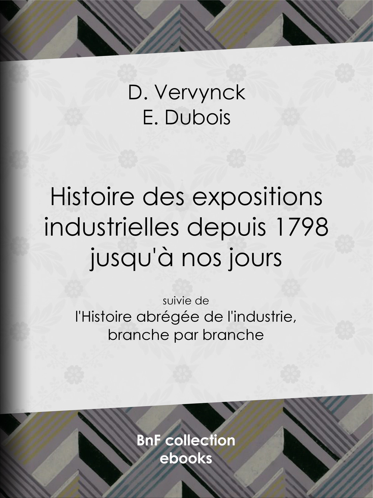 Histoire des expositions industrielles depuis 1798 jusqu’à nos jours - suivie de l’Histoire abrégée de l’industrie, branche par branche