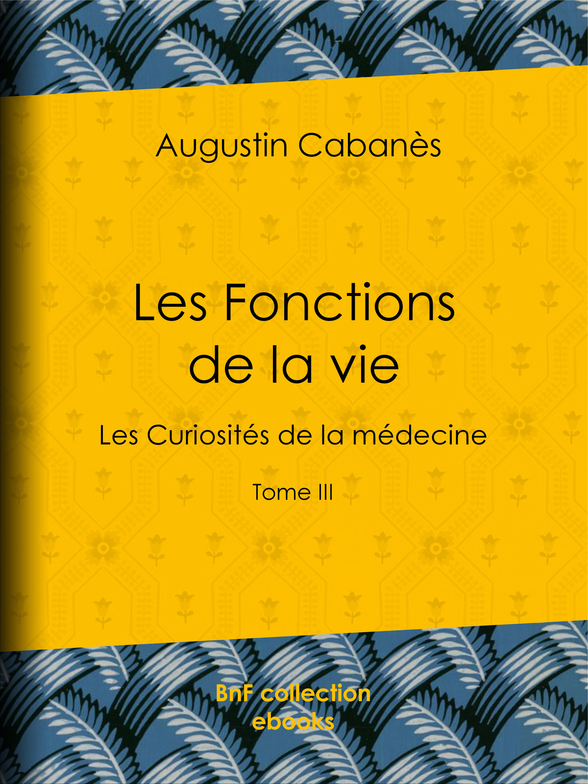Les Fonctions de la vie - Les Curiosités de la médecine - Tome III