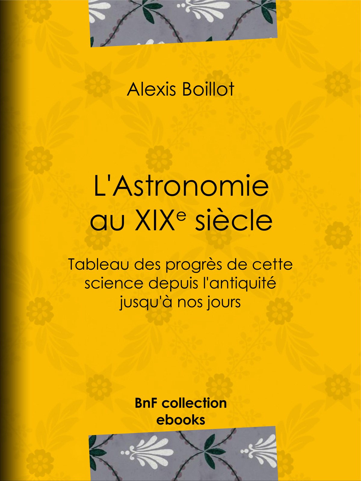 L'Astronomie au XIXe siècle - Tableau des progrès de cette science depuis l'antiquité jusqu'à nos jours
