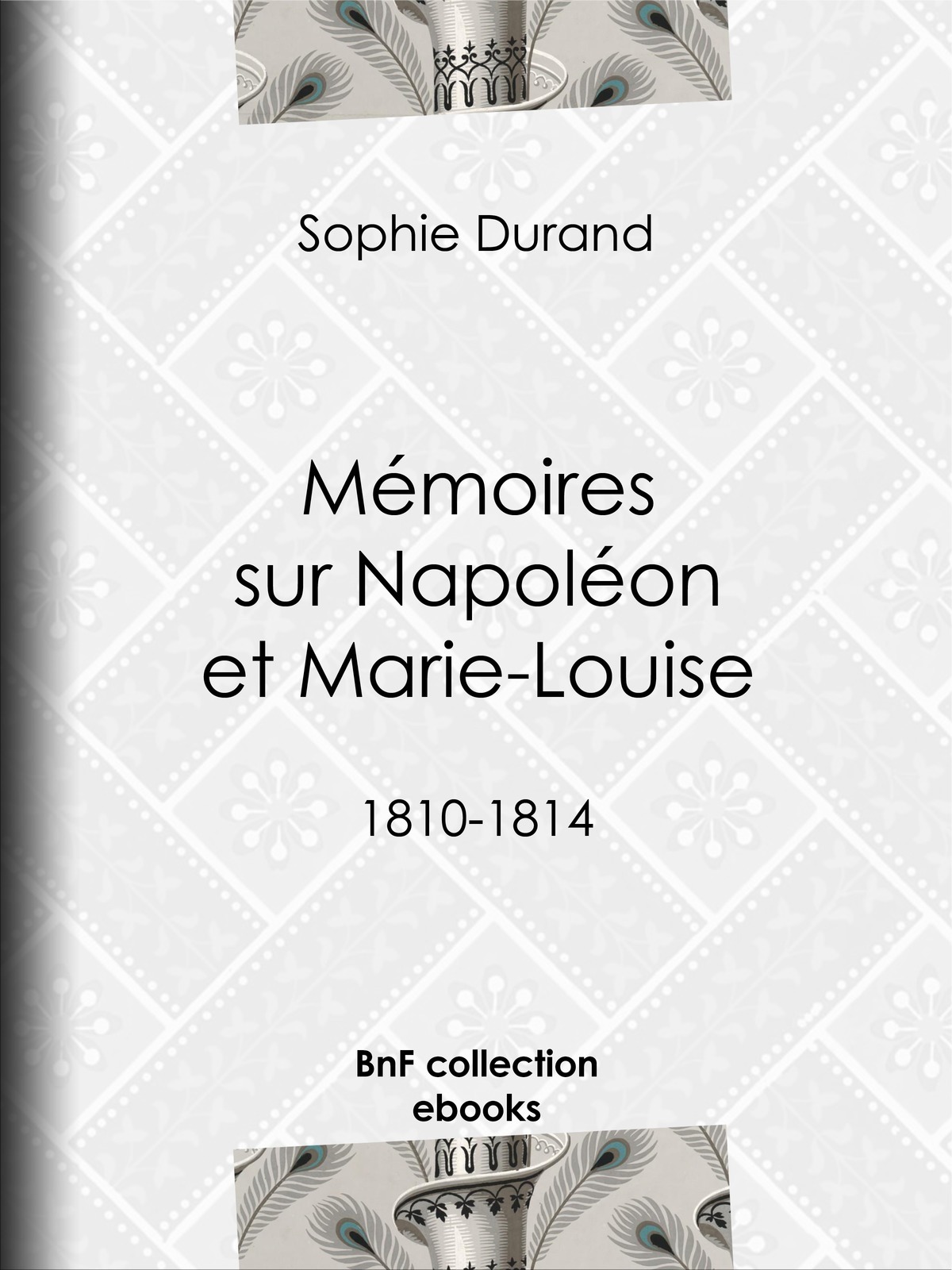 Mémoires sur Napoléon et Marie-Louise - 1810-1814