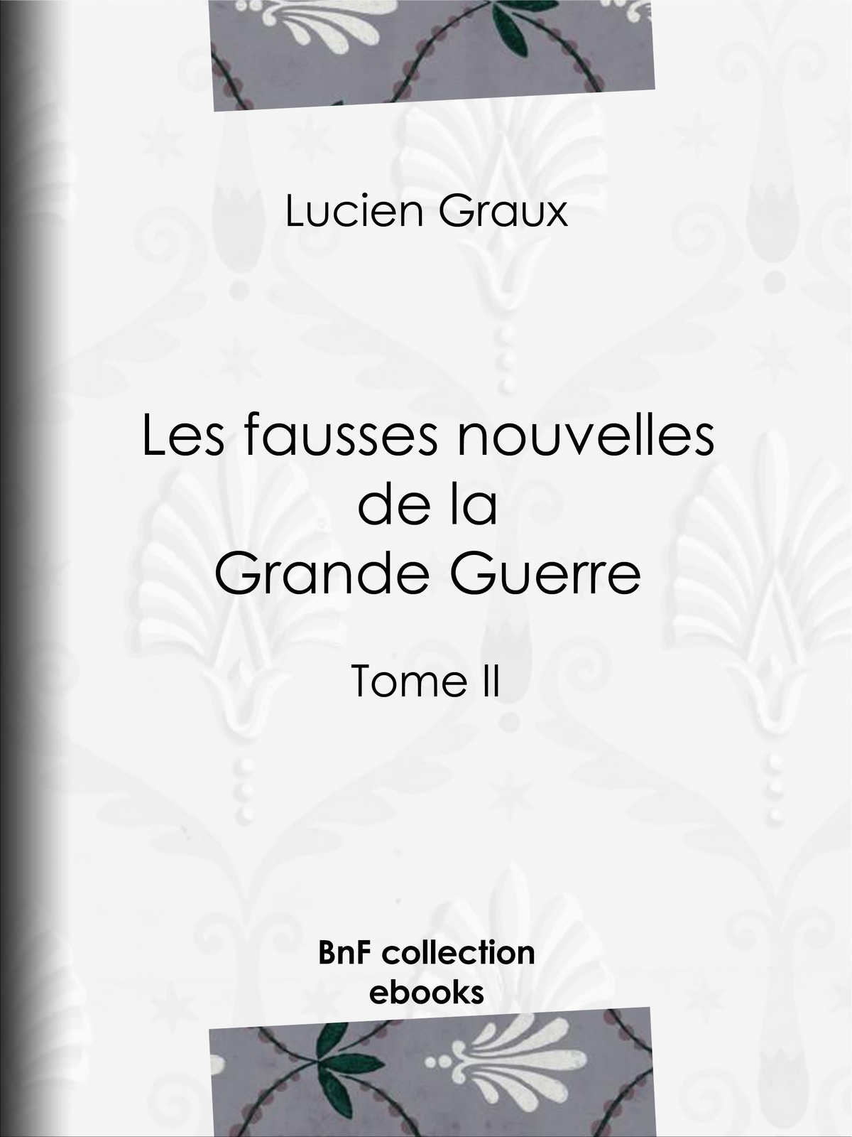 Les fausses nouvelles de la Grande Guerre - Tome II