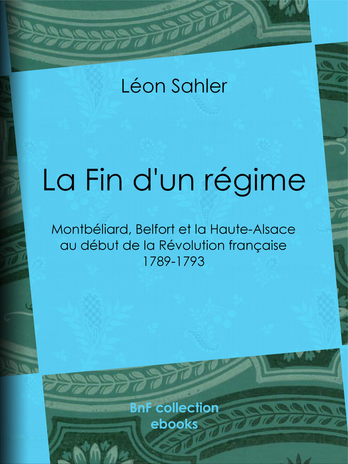 La Fin d’un régime - Montbéliard, Belfort et la Haute-Alsace au début de la Révolution française – 1789-1793