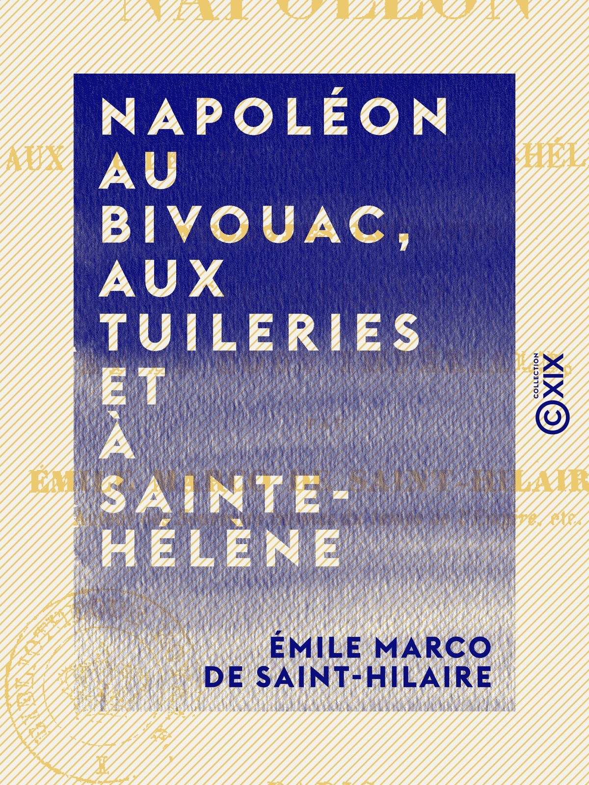 Napoléon au bivouac, aux Tuileries et à Sainte-Hélène