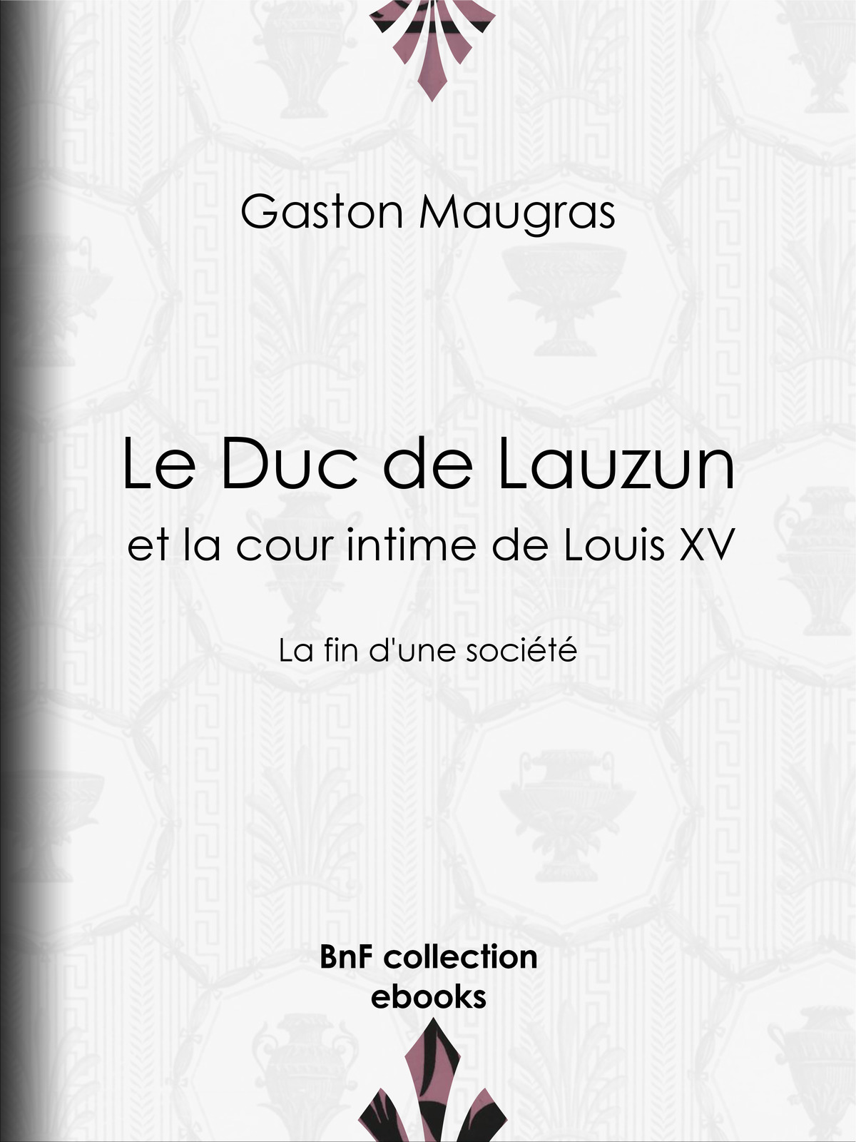 Le Duc de Lauzun et la cour intime de Louis XV - La fin d’une société