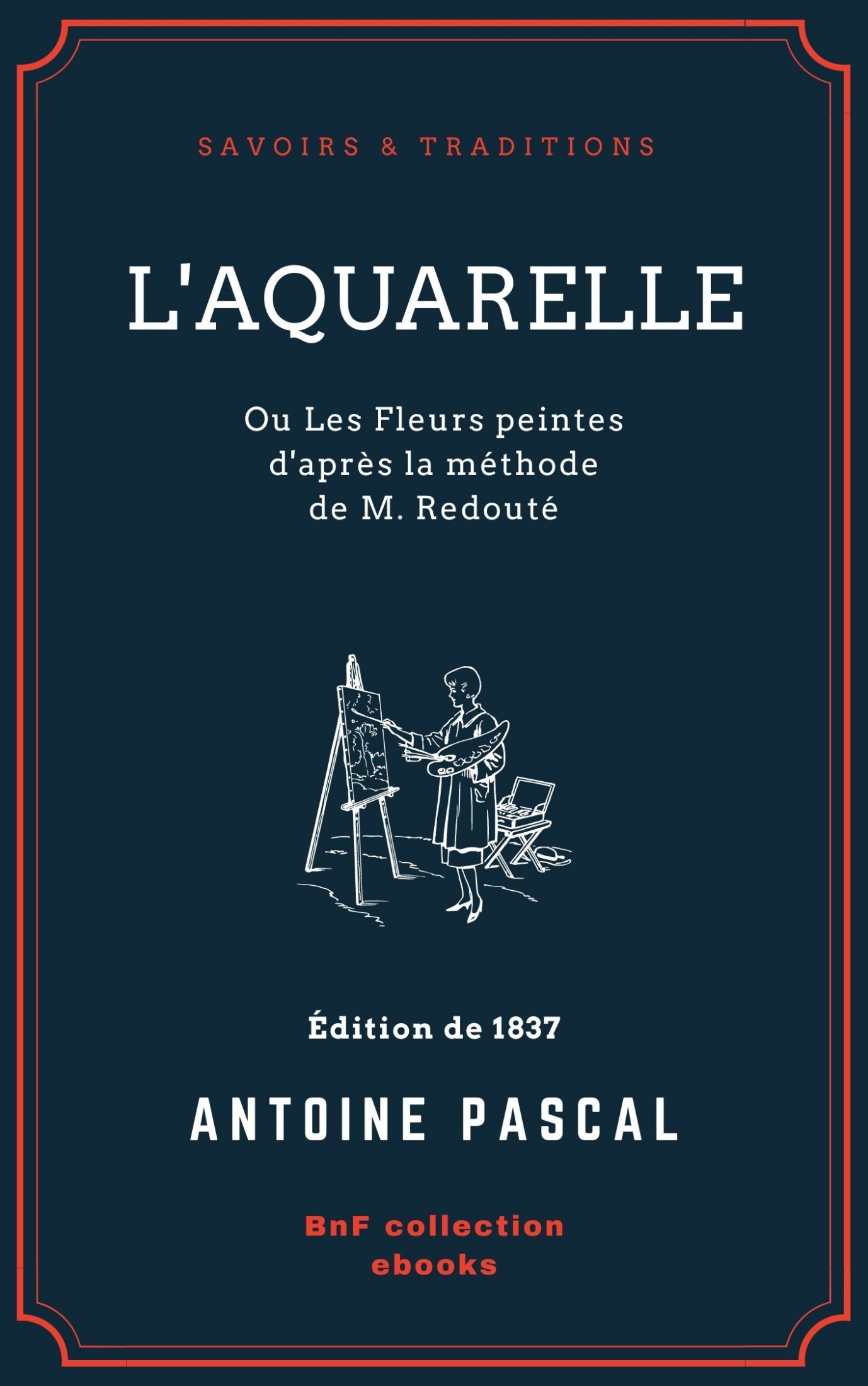 L'Aquarelle, ou Les Fleurs peintes d'après la méthode de M. Redouté - Traité entièrement inédit, contenant des notions de botanique à l'usage des personnes qui peignent les fleurs