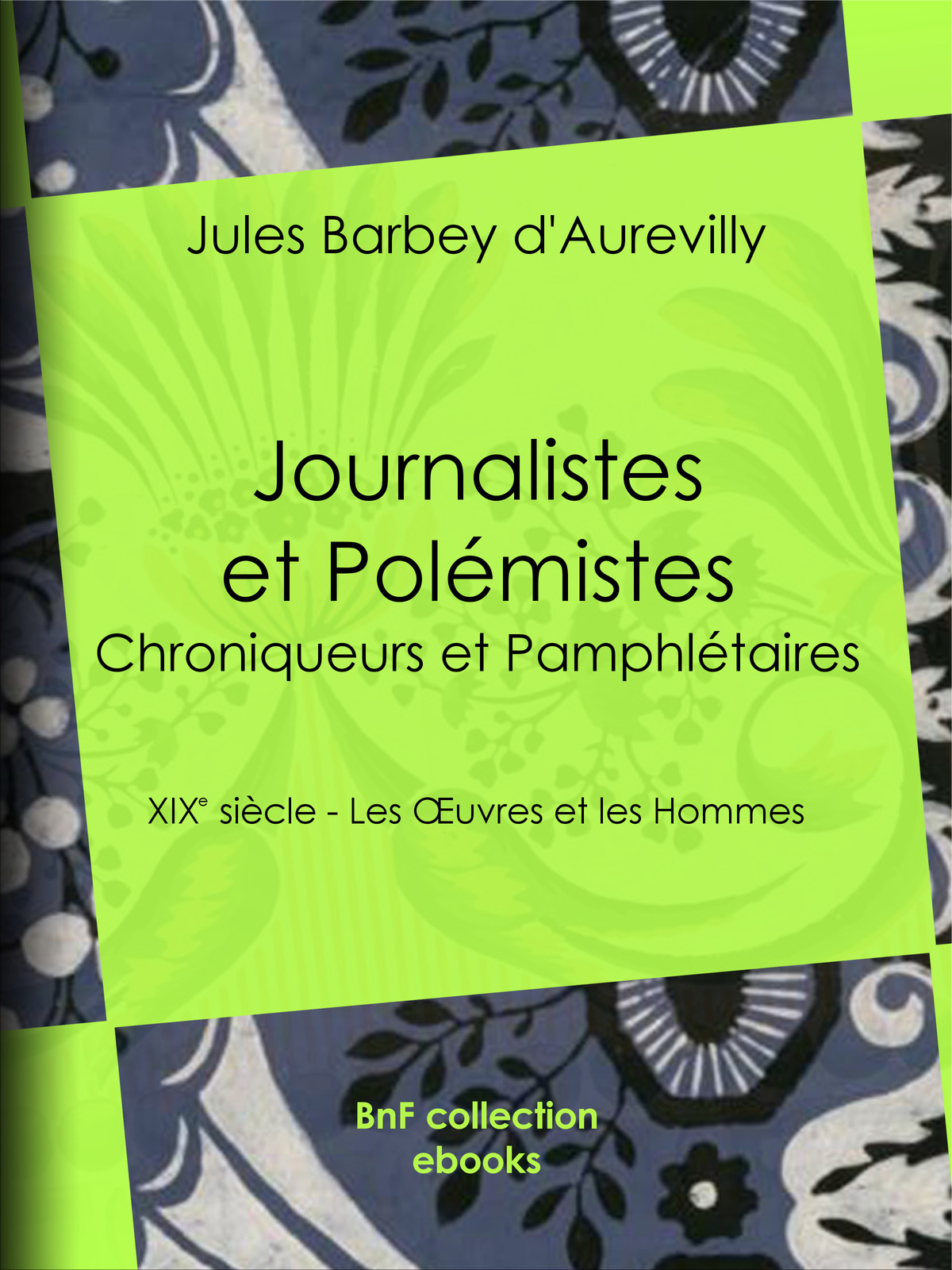 Journalistes et Polémistes - Chroniqueurs et Pamphlétaires - XIXe siècle - Les Œuvres et les Hommes