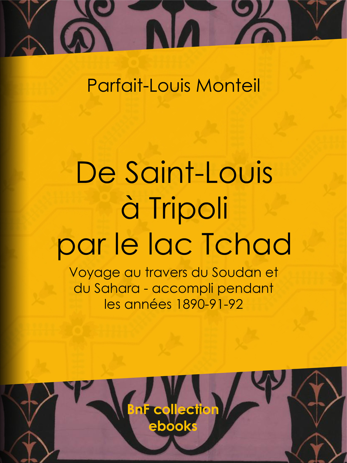 De Saint-Louis à Tripoli par le lac Tchad - Voyage au travers du Soudan et du Sahara - accompli pendant les années 1890-91-92