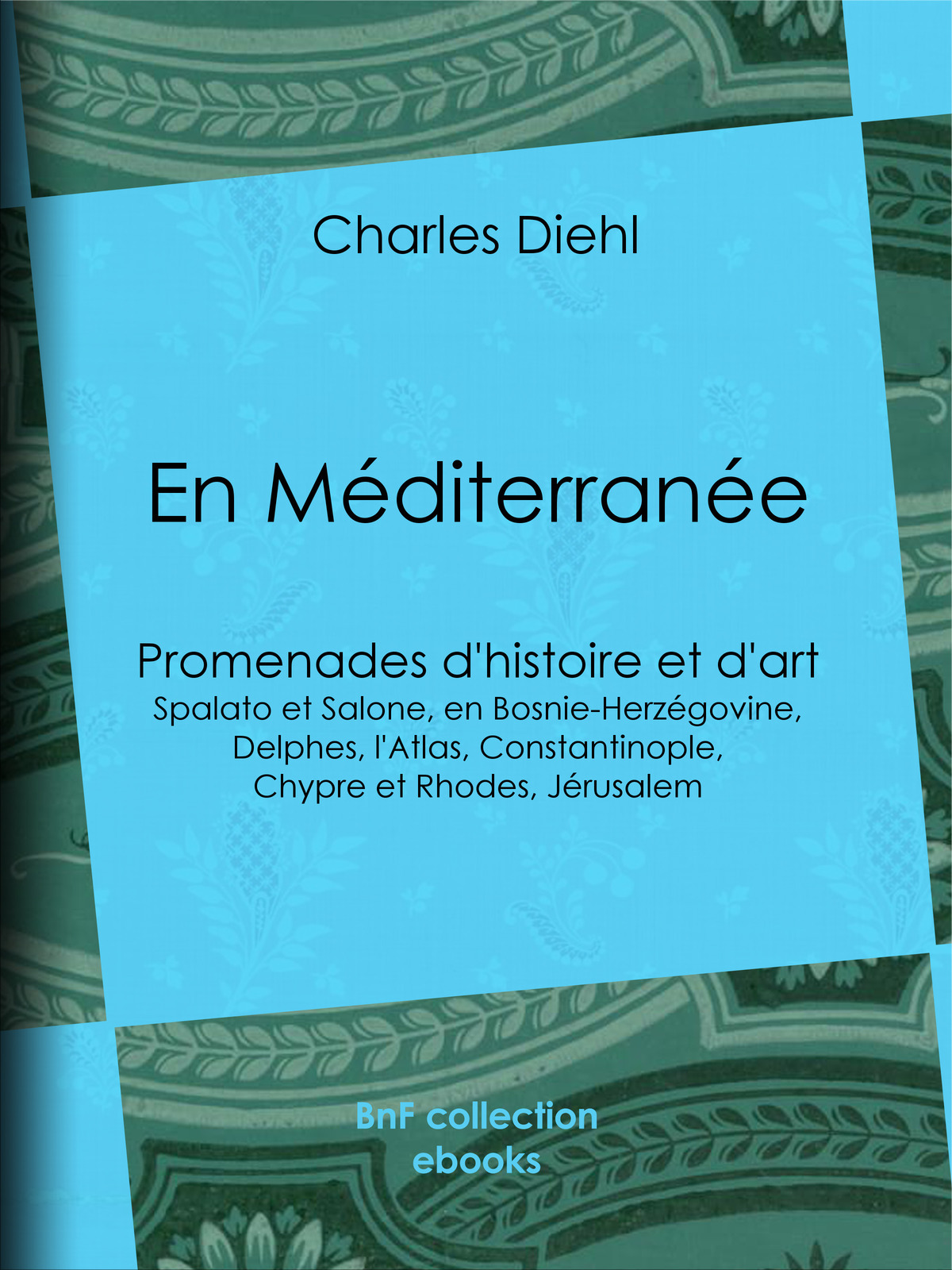 En Méditerranée - Promenades d’histoire et d’art : Spalato et Salone, en Bosnie-Herzégovine, Delphes, l’Atlas, Constantinople, Chypre et Rhodes, Jérusalem