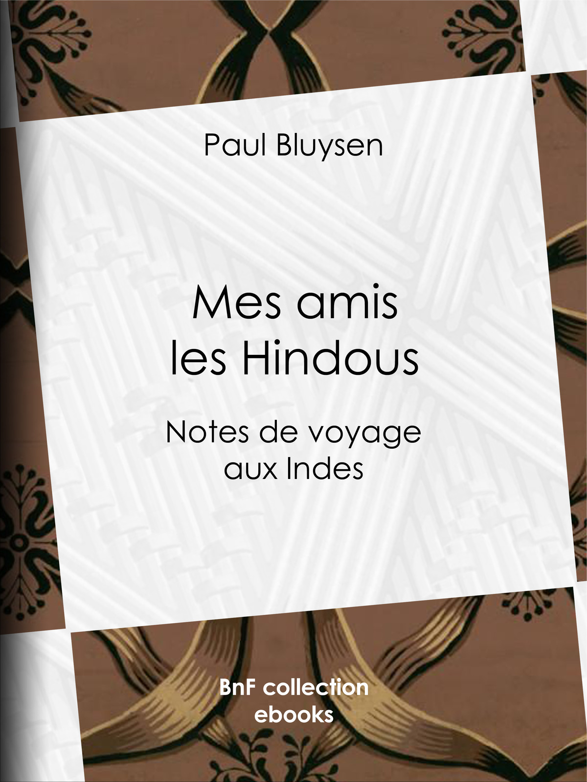 Mes amis les Hindous - Notes de voyage aux Indes