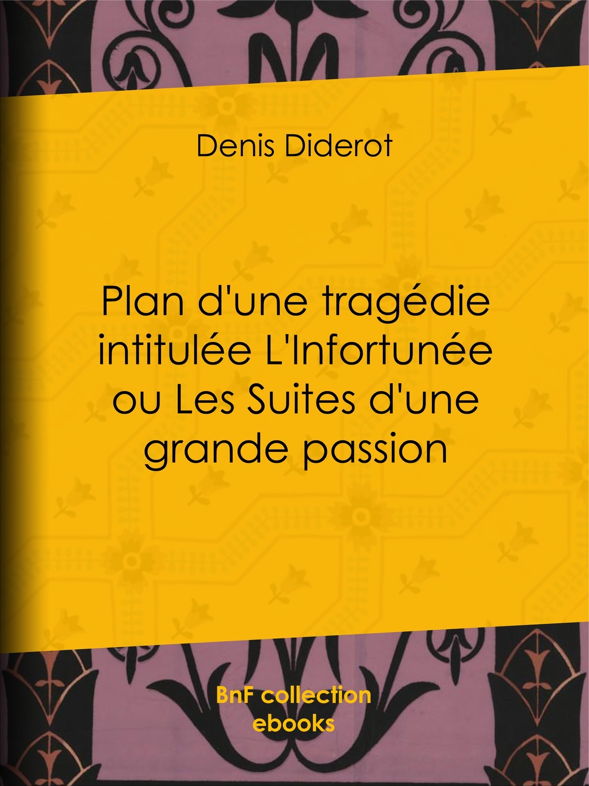 Plan d'une tragédie intitulée L'Infortunée ou Les Suites d'une grande passion
