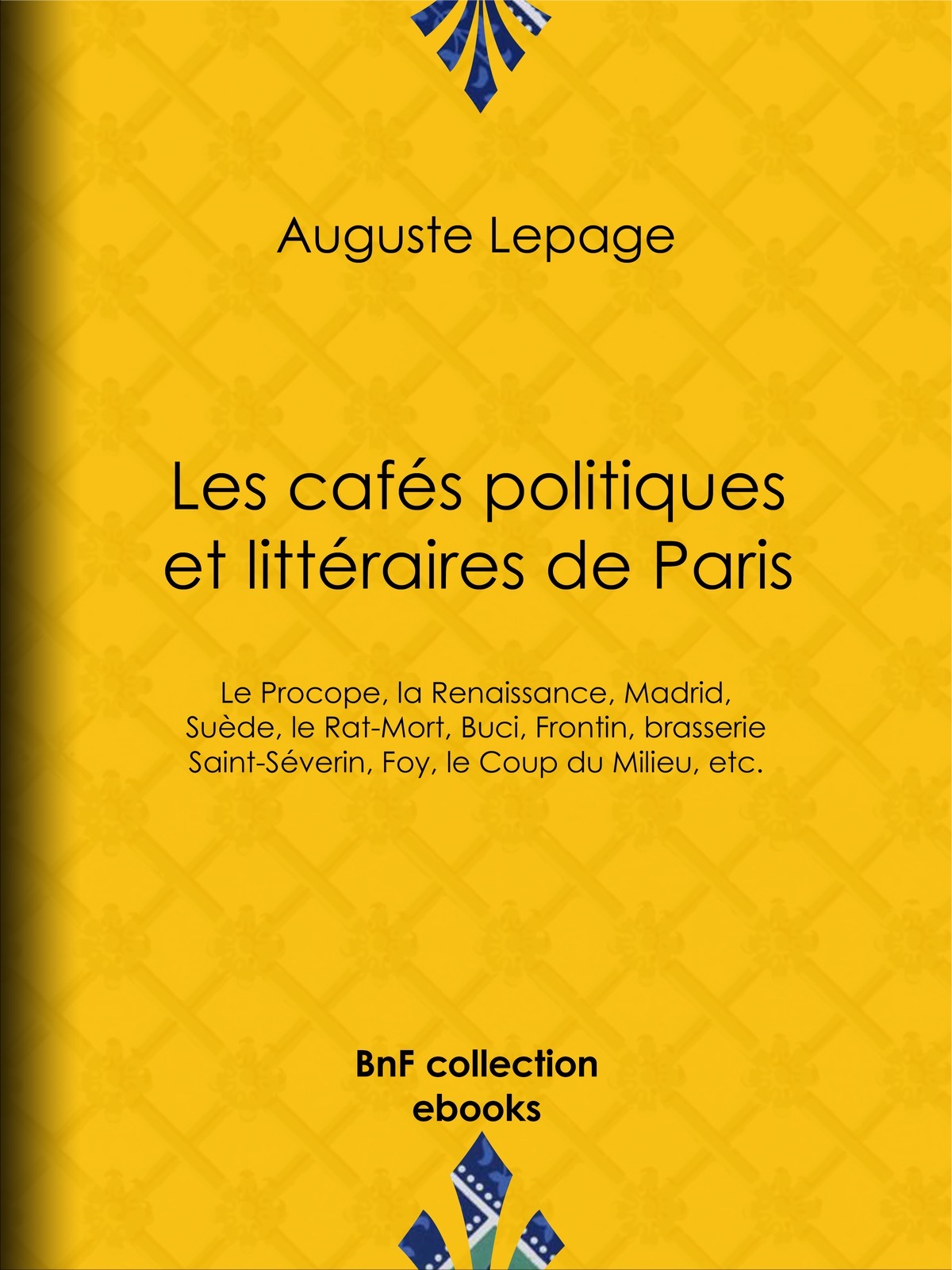 Les cafés politiques et littéraires de Paris - Le Procope, la Renaissance, Madrid, Suède, le Rat-Mort, Buci, Frontin, brasserie Saint-Séverin, Foy, le Coup du Milieu, etc.