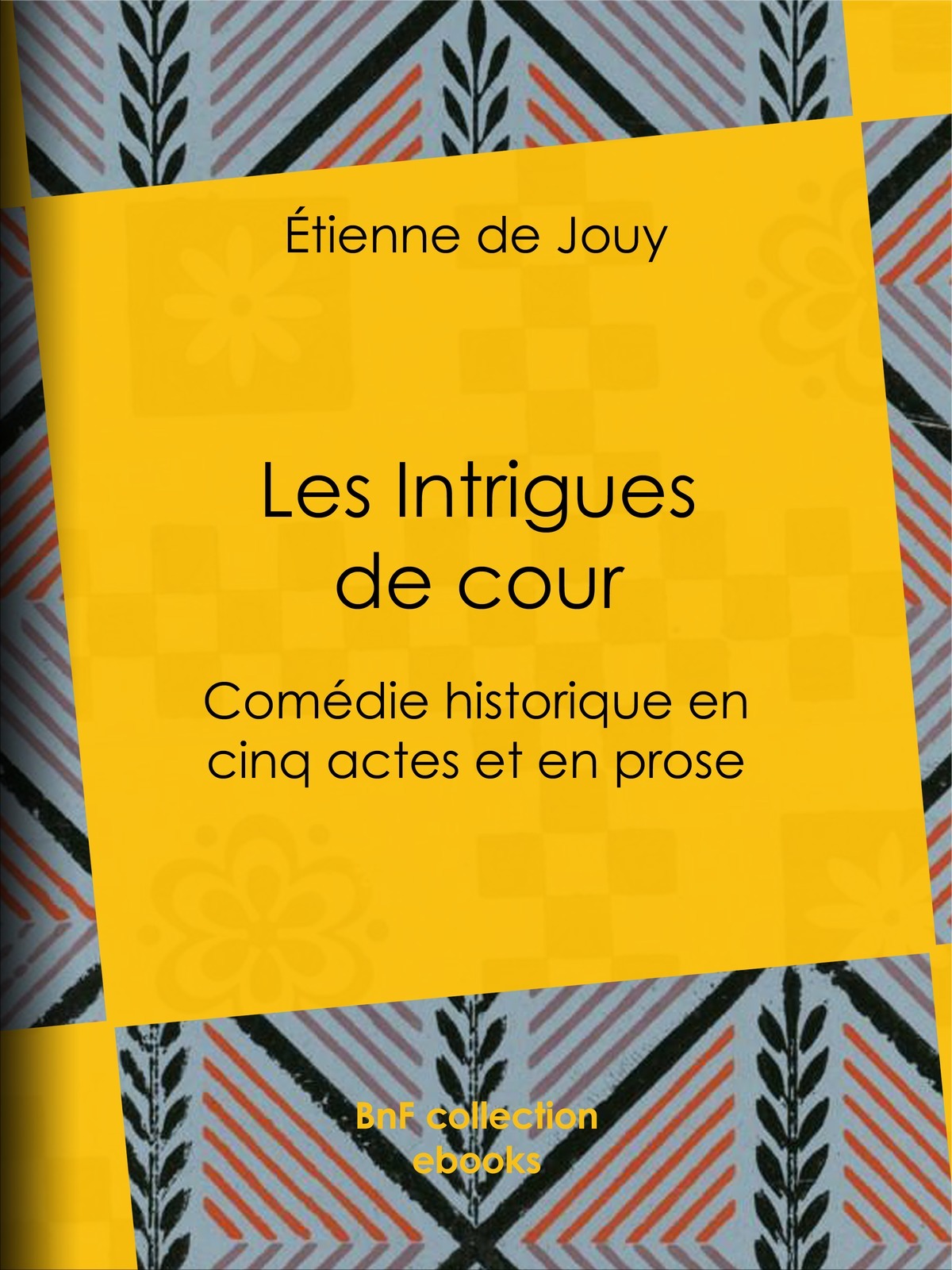 Les Intrigues de cour - Comédie historique en cinq actes et en prose