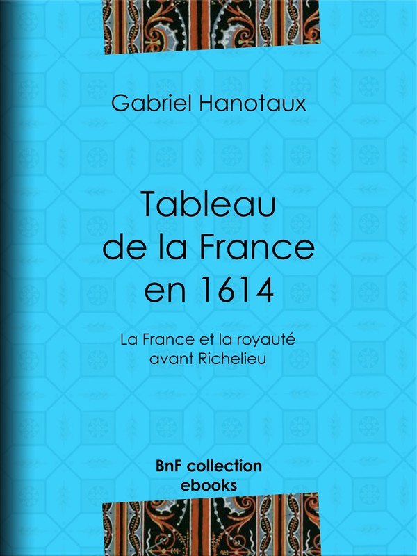 Tableau de la France en 1614 - La France et la royauté avant Richelieu