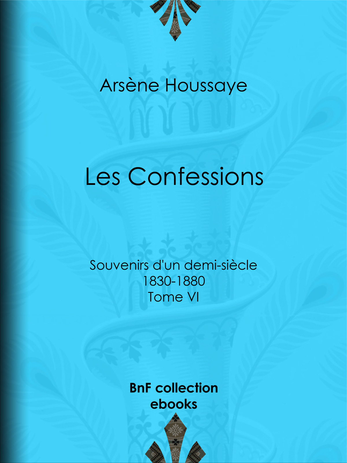 Les Confessions - Souvenirs d’un demi-siècle 1830-1880 - Tome VI