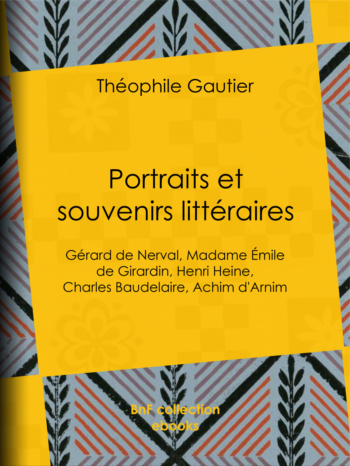 Portraits et souvenirs littéraires - Gérard de Nerval, madame Émile de Girardin, Henri Heine, Charles Baudelaire, Achim d'Arnim