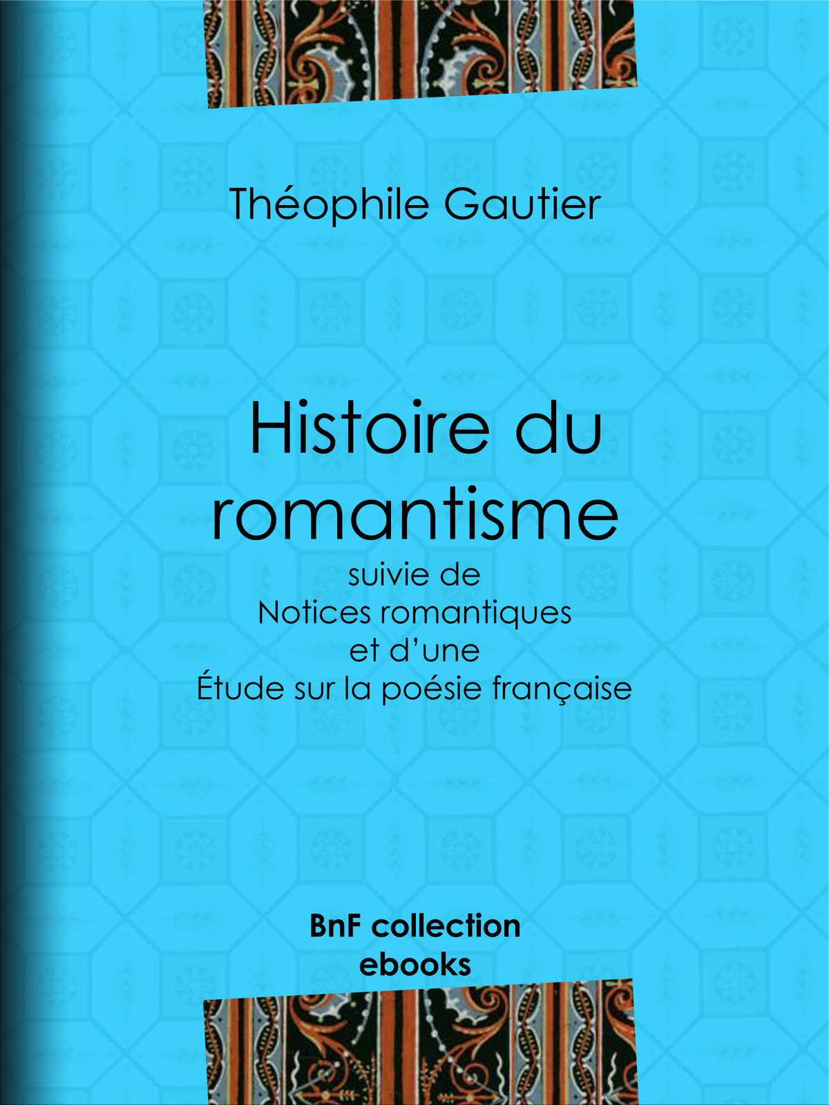 Histoire du romantisme - suivie de Notices romantiques et d’une Étude sur la poésie française