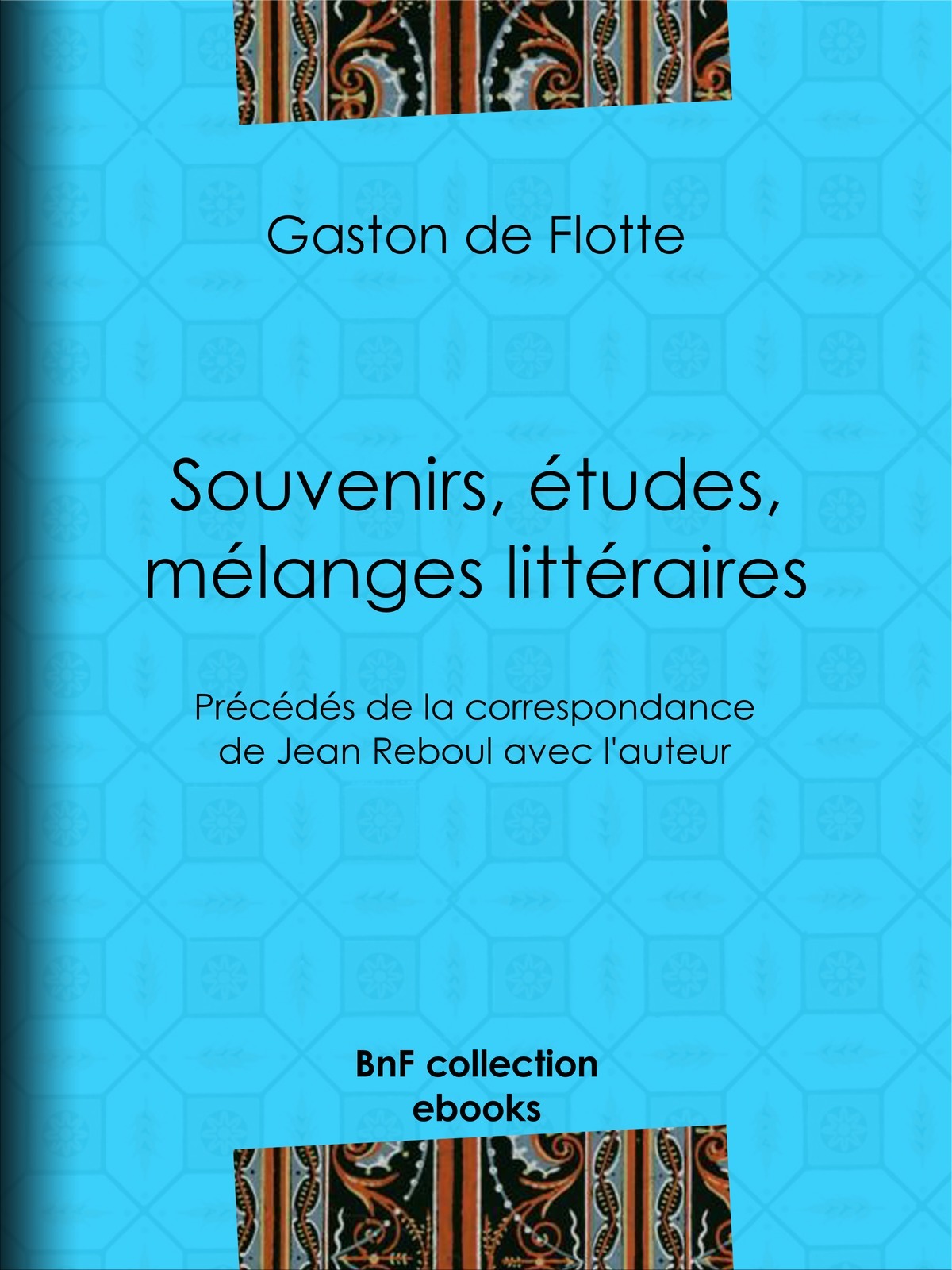 Souvenirs, études, mélanges littéraires - Précédés de la correspondance de Jean Reboul avec l’auteur