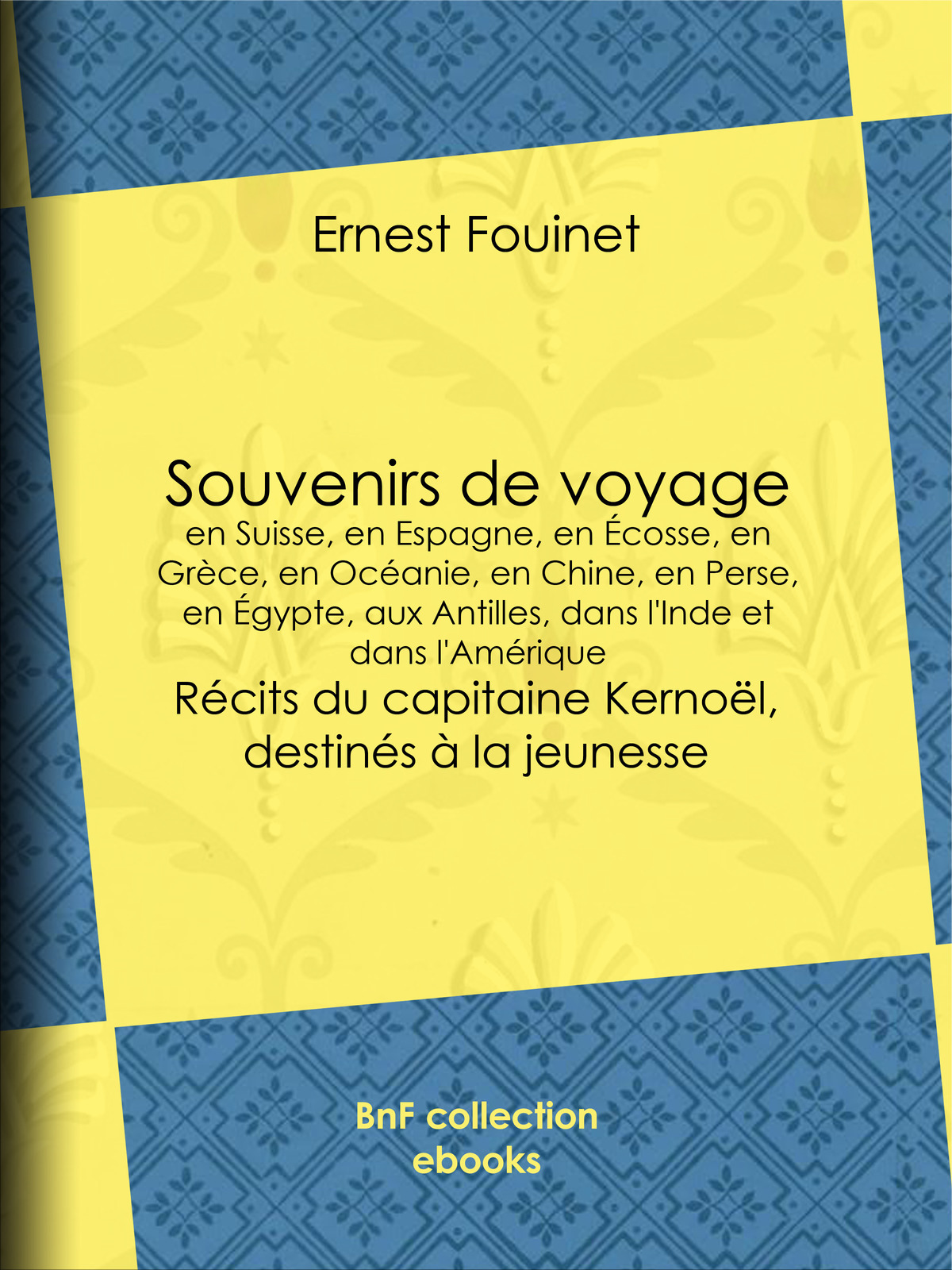 Souvenirs de voyage en Suisse, en Espagne, en Écosse, en Grèce, en Océanie, en Chine, en Perse, en Égypte, aux Antilles, dans l'Inde et dans l'Amérique - Récits du capitaine Kernoël, destinés à la jeunesse