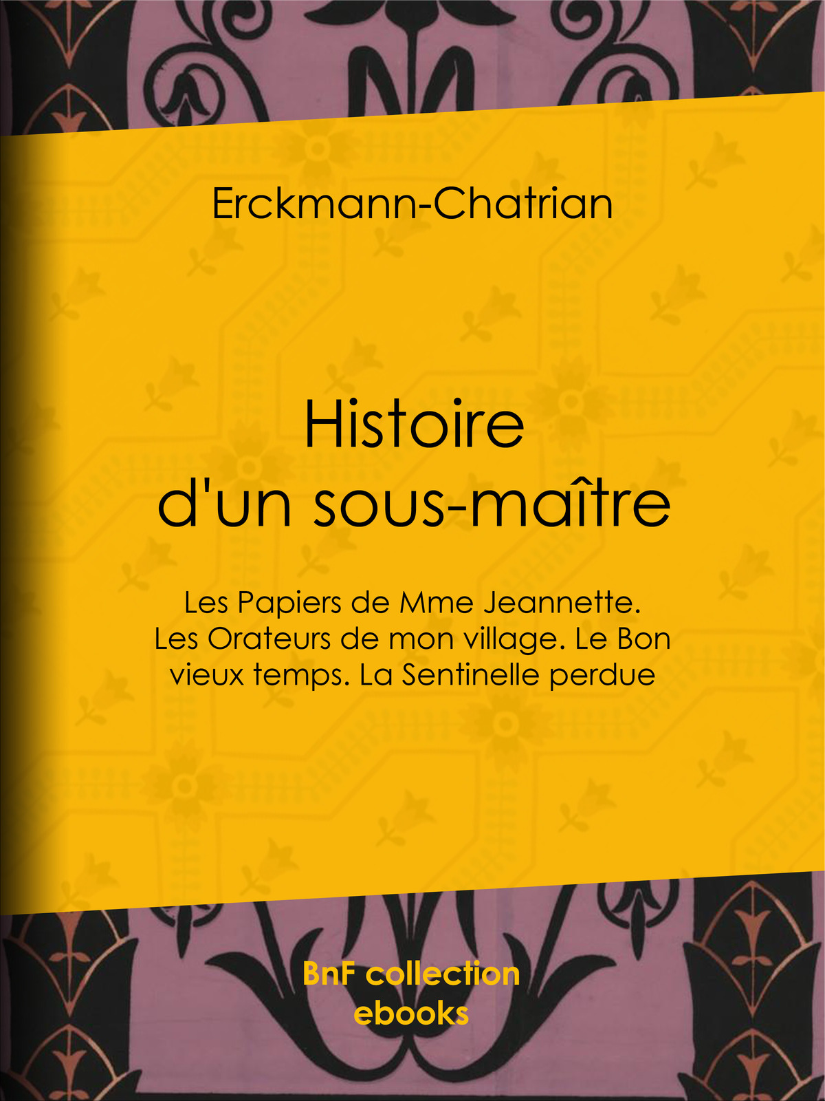 Histoire d'un sous-maître - Les Papiers de Mme Jeannette. Les Orateurs de mon village. Le Bon vieux temps. La Sentinelle perdue