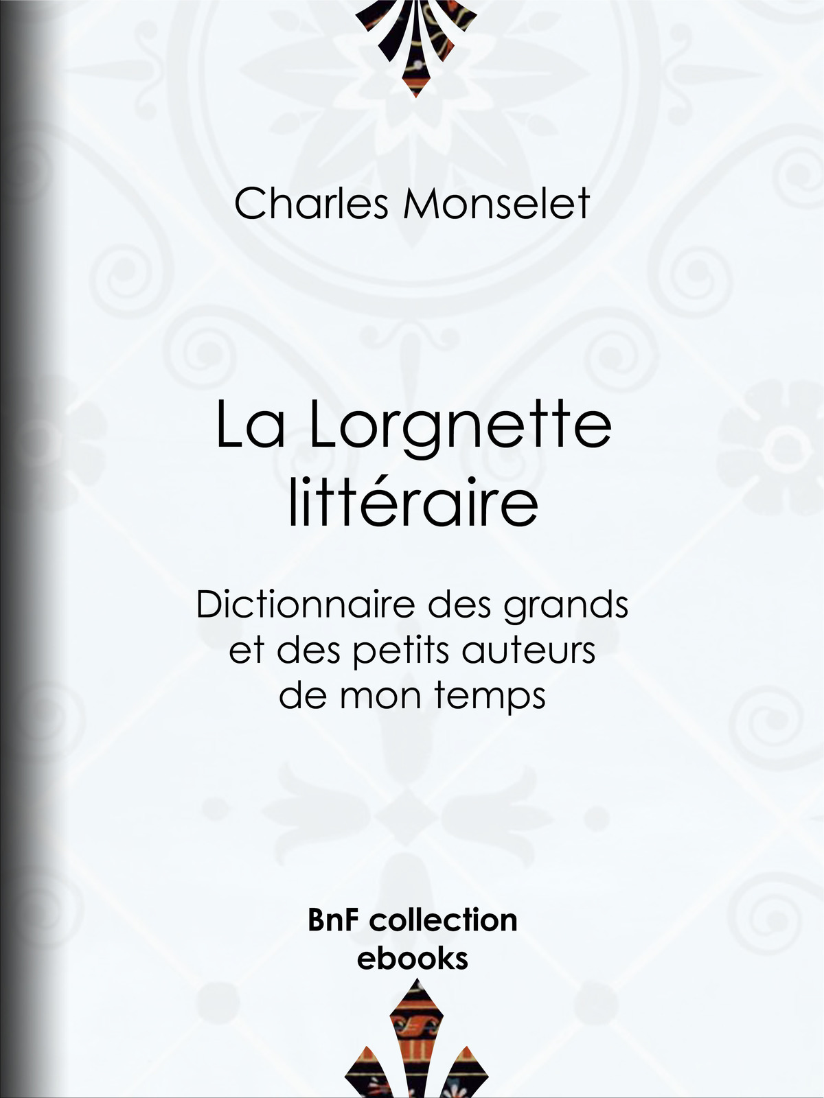 La Lorgnette littéraire - Dictionnaire des grands et des petits auteurs de mon temps